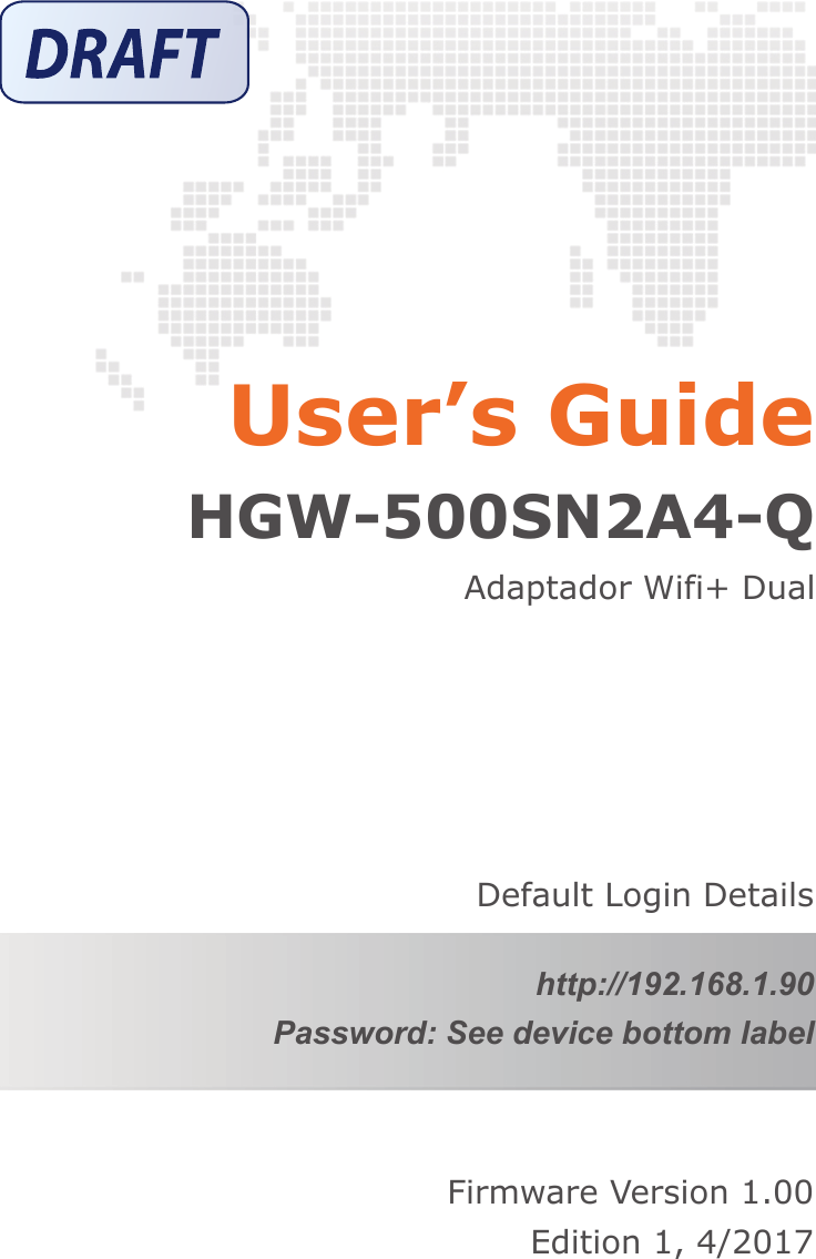 Firmware Version 1.00Edition 1, 4/2017Default Login Detailshttp://192.168.1.90Password: See device bottom labelHGW-500SN2A4-QAdaptador Wifi+ DualUser’s Guide