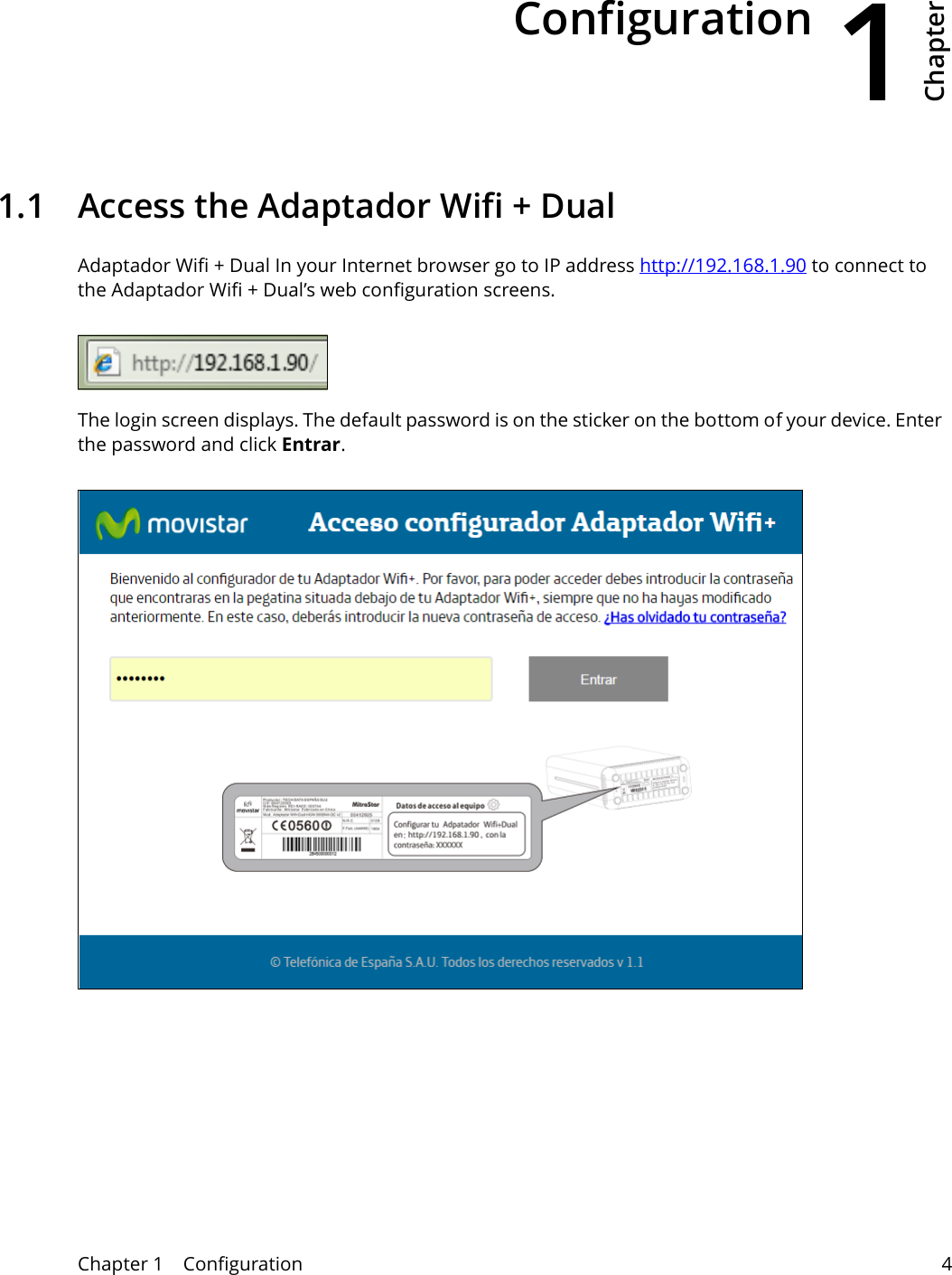 1Chapter Chapter 1    Configuration 4CHAPTER 1 Chapter 1Configuration1.1  Access the Adaptador Wifi + DualAdaptador Wifi + Dual In your Internet browser go to IP address http://192.168.1.90 to connect to the Adaptador Wifi + Dual’s web configuration screens. The login screen displays. The default password is on the sticker on the bottom of your device. Enter the password and click Entrar.Use t