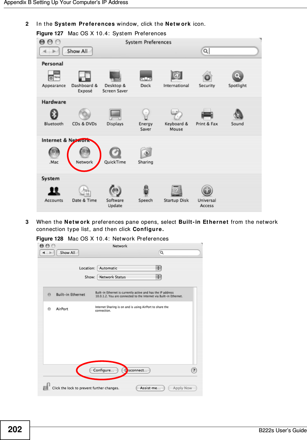 Appendix B Setting Up Your Computer’s IP AddressB222s User’s Guide2022I n t he Syst e m  Preferences w indow, click the N et w or k  icon.Figure 127   Mac OS X 10.4:  System  Preferences3When the N e t w o rk  preferences pane opens, select Built - in  Et he r n e t  from  the network connection t ype list, and t hen click Configure .Figure 128   Mac OS X 10.4:  Network Pr eferences