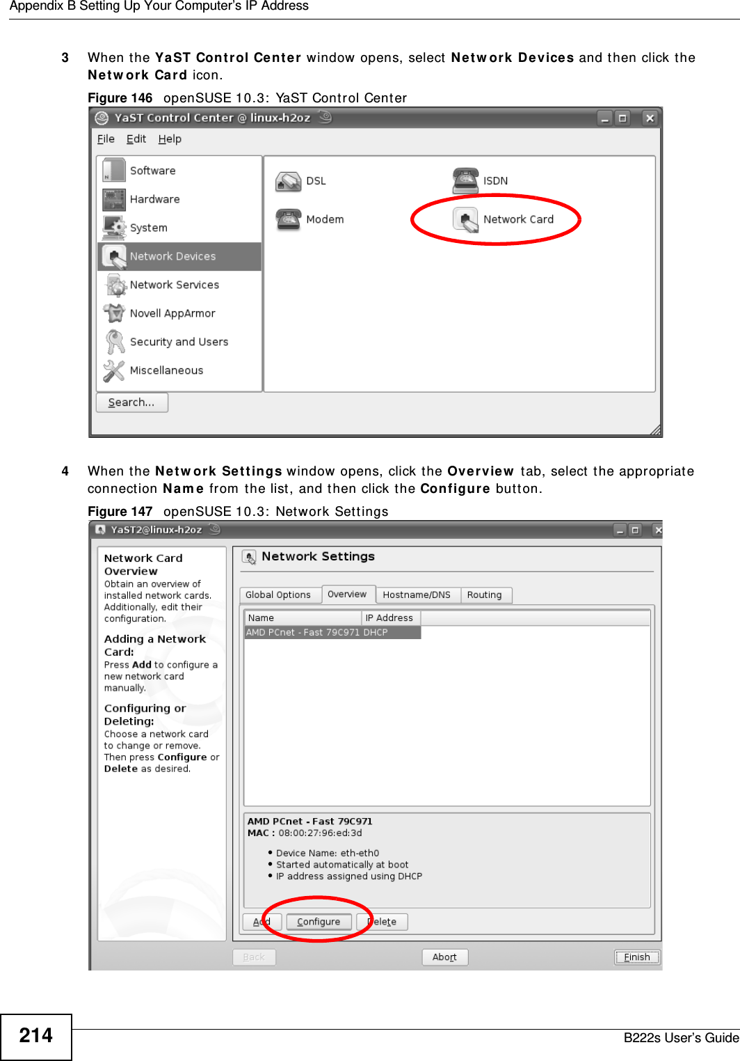 Appendix B Setting Up Your Computer’s IP AddressB222s User’s Guide2143When the YaST Cont rol Ce n t er  window opens, select  N et w or k  De vices and t hen click the N e t w ork  Ca r d icon.Figure 146   openSUSE 10.3:  YaST Control Cent er4When the N e t w or k  Set t ings w indow opens, click t he Overvie w  t ab, select  t he appr opriat e connection N a m e  from  t he list , and t hen click the Configure butt on. Figure 147   openSUSE 10.3:  Net work Sett ings