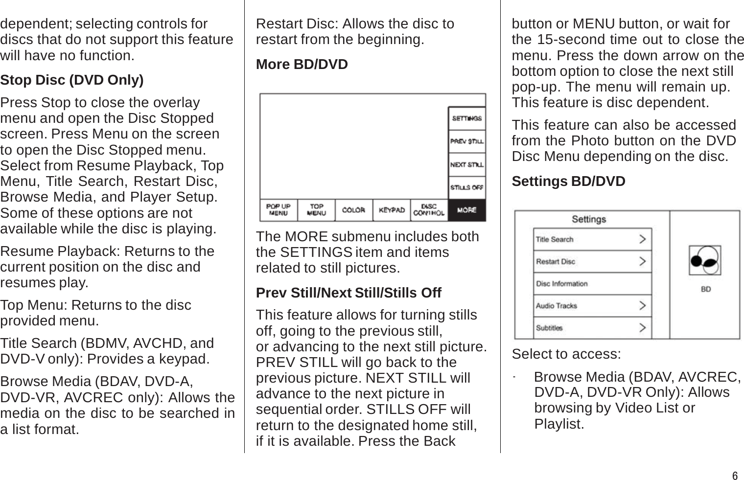 dependent; selecting controls fordiscs that do not support this feature will have no function.Stop Disc (DVD Only)Press Stop to close the overlaymenu and open the Disc Stoppedscreen. Press Menu on the screen to open the Disc Stopped menu.Select from Resume Playback, TopMenu, Title Search, Restart Disc, Browse Media, and Player Setup. Some of these options are notavailable while the disc is playing.Resume Playback: Returns to the current position on the disc andresumes play.Top Menu: Returns to the disc provided menu.Title Search (BDMV, AVCHD, andDVD-V only): Provides a keypad.Browse Media (BDAV, DVD-A,DVD-VR, AVCREC only): Allows the media on the disc to be searched in a list format.Restart Disc: Allows the disc to restart from the beginning.More BD/DVDThe MORE submenu includes both the SETTINGS item and itemsrelated to still pictures.Prev Still/Next Still/Stills OffThis feature allows for turning stills off, going to the previous still,or advancing to the next still picture.PREV STILL will go back to theprevious picture. NEXT STILL will advance to the next picture insequential order. STILLS OFF willreturn to the designated home still, if it is available. Press the Backbutton or MENU button, or wait forthe 15-second time out to close the menu. Press the down arrow on the bottom option to close the next stillpop-up. The menu will remain up. This feature is disc dependent.This feature can also be accessed from the Photo button on the DVD Disc Menu depending on the disc.Settings BD/DVDSelect to access:.Browse Media (BDAV, AVCREC, DVD-A, DVD-VR Only): Allowsbrowsing by Video List orPlaylist.6