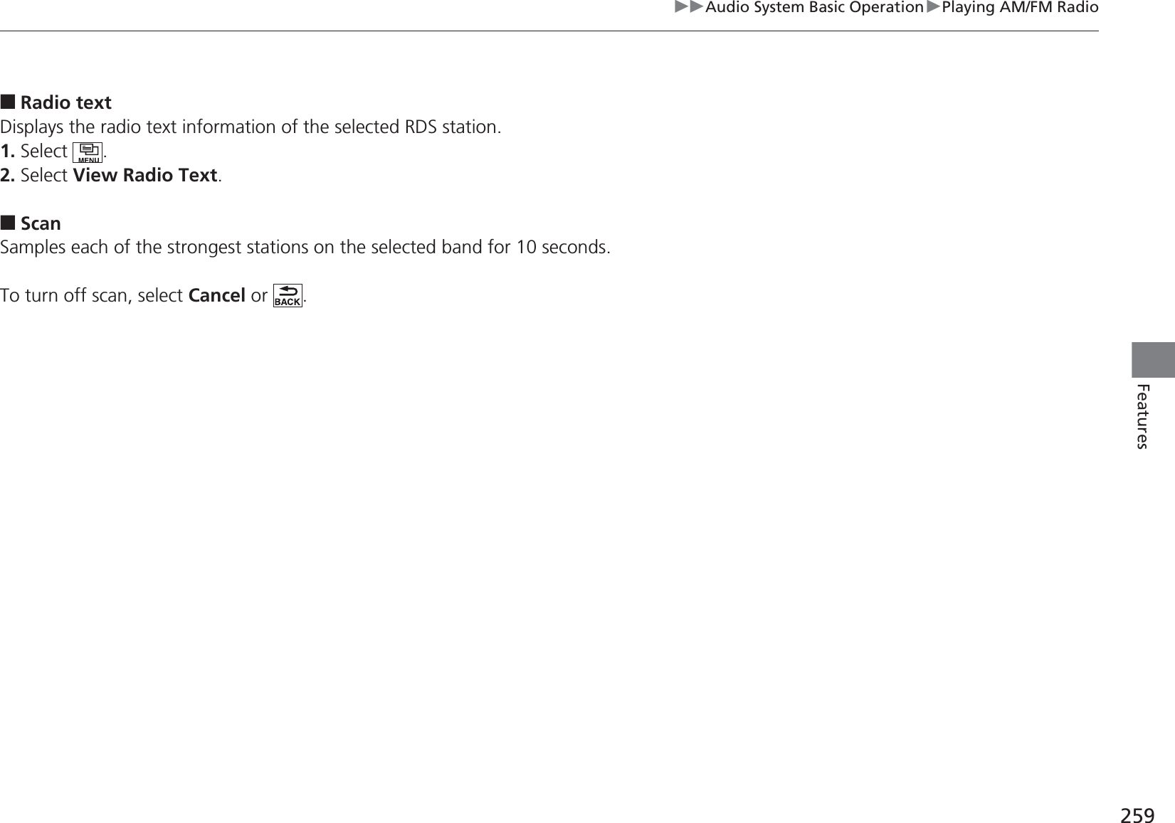 259uuAudio System Basic OperationuPlaying AM/FM RadioFeatures■Radio textDisplays the radio text information of the selected RDS station.1. Select .2. Select View Radio Text.■ScanSamples each of the strongest stations on the selected band for 10 seconds.To turn off scan, select Cancel or  .