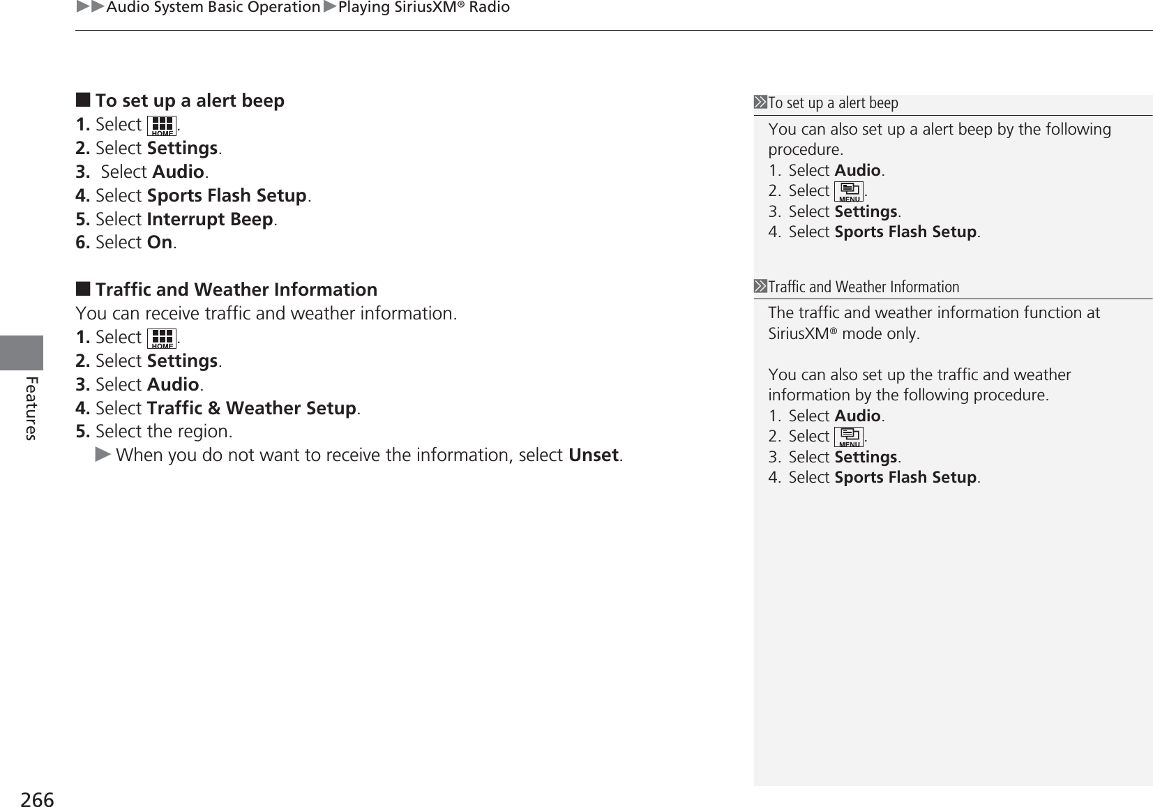 uuAudio System Basic OperationuPlaying SiriusXM® Radio266Features■To set up a alert beep1. Select .2. Select Settings.3.  Select Audio.4. Select Sports Flash Setup.5. Select Interrupt Beep.6. Select On.■Traffic and Weather InformationYou can receive traffic and weather information.1. Select .2. Select Settings.3. Select Audio.4. Select Traffic &amp; Weather Setup.5. Select the region.uWhen you do not want to receive the information, select Unset.1To set up a alert beepYou can also set up a alert beep by the following procedure.1. Select Audio.2. Select .3. Select Settings.4. Select Sports Flash Setup.1Traffic and Weather InformationThe traffic and weather information function at SiriusXM® mode only.You can also set up the traffic and weather information by the following procedure.1. Select Audio.2. Select .3. Select Settings.4. Select Sports Flash Setup.