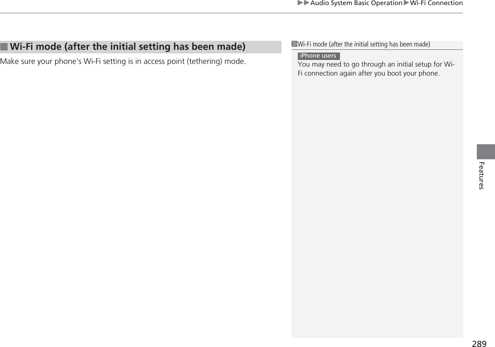 289uuAudio System Basic OperationuWi-Fi ConnectionFeaturesMake sure your phone&apos;s Wi-Fi setting is in access point (tethering) mode.■Wi-Fi mode (after the initial setting has been made)1Wi-Fi mode (after the initial setting has been made)You may need to go through an initial setup for Wi-Fi connection again after you boot your phone.iPhone users