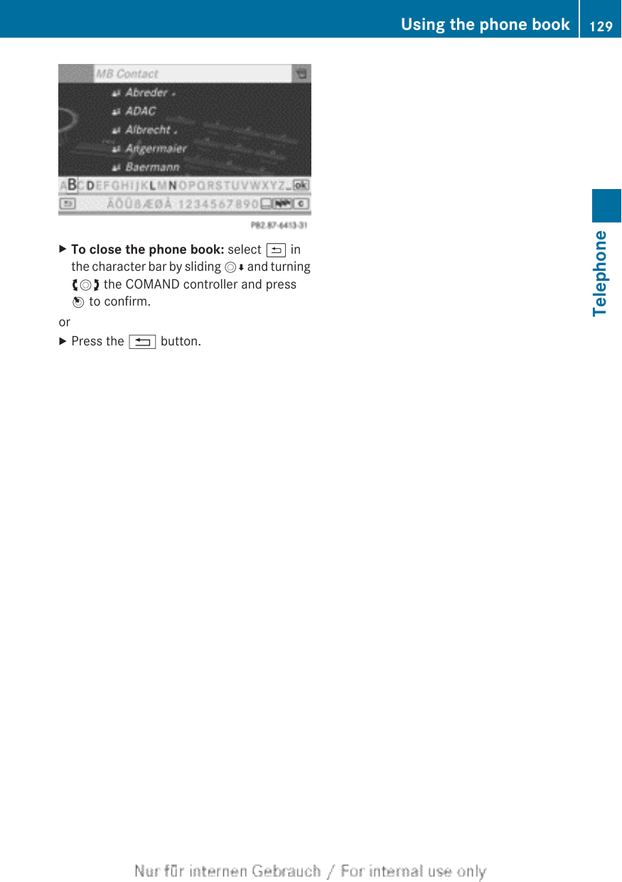 XTo close the phone book: select &amp; inthe character bar by sliding VÆ and turningcVd the COMAND controller and pressW to confirm.orXPress the % button.Using the phone book 129TelephoneZ