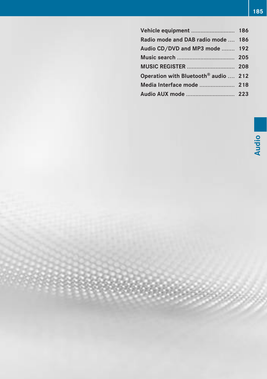 Vehicle equipment ............................ 186Radio mode and DAB radio mode .... 186Audio CD/DVD and MP3 mode ........ 192Music search ..................................... 205MUSIC REGISTER .............................. 208Operation with Bluetooth® audio .... 212Media Interface mode ...................... 218Audio AUX mode ............................... 223185Audio