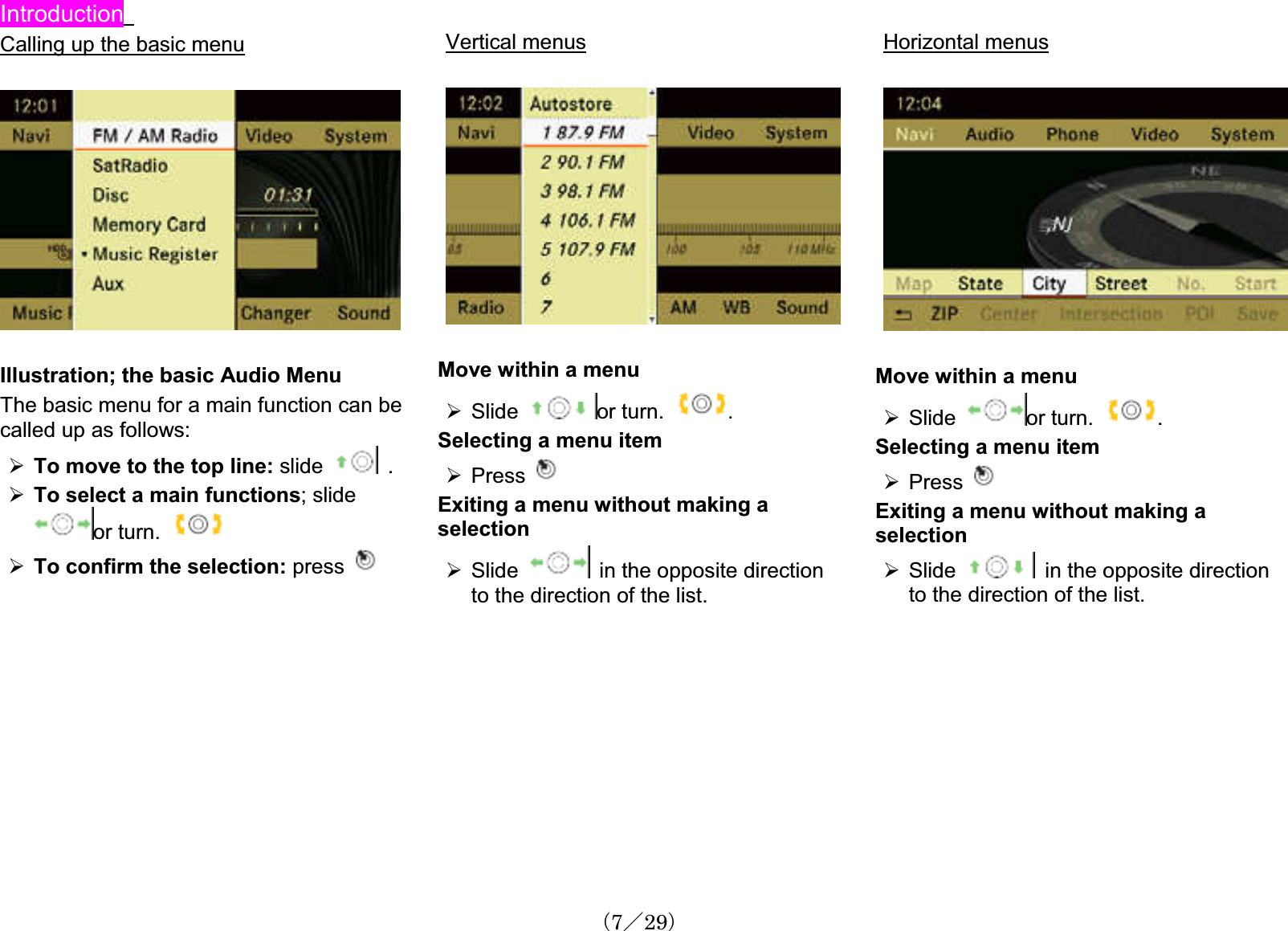 IntroductionCalling up the basic menuIllustration; the basic Audio Menu The basic menu for a main function can be called up as follows:¾To move to the top line: slide    . ¾To select a main functions; slide or turn. ¾To confirm the selection: press Vertical menusMove within a menu ¾Slide or turn.  .Selecting a menu item ¾PressExiting a menu without making a selection¾Slide in the opposite directionto the direction of the list. Horizontal menusMove within a menu ¾Slide or turn.  .Selecting a menu item ¾PressExiting a menu without making a selection¾Slide in the opposite directionto the direction of the list. 䋨7䋯29䋩