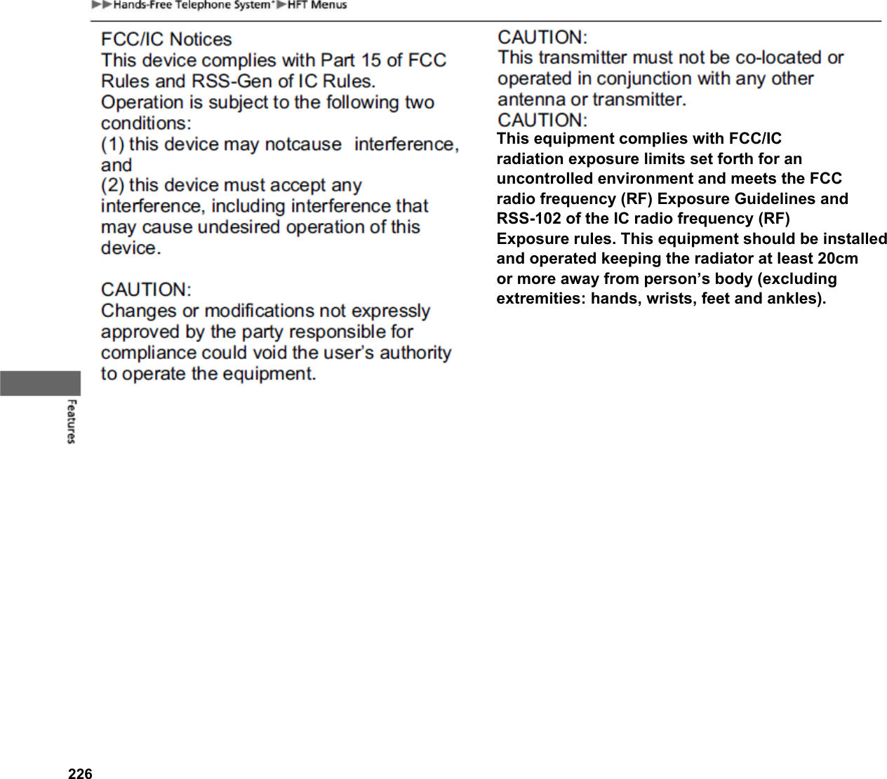 226This equipment complies with FCC/ICradiation exposure limits set forth for anuncontrolled environment and meets the FCCradio frequency (RF) Exposure Guidelines andRSS-102 of the IC radio frequency (RF)Exposure rules. This equipment should be installed and operated keeping the radiator at least 20cm or more away from person’s body (excluding extremities: hands, wrists, feet and ankles).