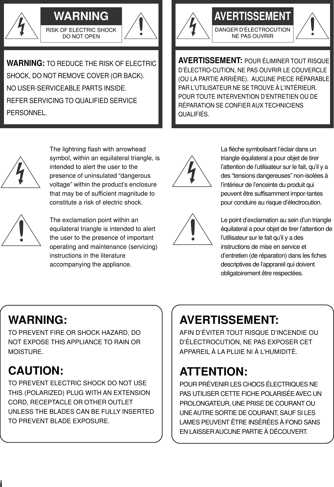 iWARNINGRISK OF ELECTRIC SHOCKDO NOT OPENWARNING: TO REDUCE THE RISK OF ELECTRICSHOCK, DO NOT REMOVE COVER (OR BACK).NO USER-SERVICEABLE PARTS INSIDE.REFER SERVICING TO QUALIFIED SERVICEPERSONNEL.The lightning flash with arrowheadsymbol, within an equilateral triangle, isintended to alert the user to thepresence of uninsulated “dangerousvoltage” within the product’s enclosurethat may be of sufficient magnitude toconstitute a risk of electric shock.The exclamation point within anequilateral triangle is intended to alertthe user to the presence of importantoperating and maintenance (servicing)instructions in the literatureaccompanying the appliance.WARNING:TO PREVENT FIRE OR SHOCK HAZARD, DONOT EXPOSE THIS APPLIANCE TO RAIN ORMOISTURE.CAUTION:TO PREVENT ELECTRIC SHOCK DO NOT USETHIS (POLARIZED) PLUG WITH AN EXTENSIONCORD, RECEPTACLE OR OTHER OUTLETUNLESS THE BLADES CAN BE FULLY INSERTEDTO PREVENT BLADE EXPOSURE.La fléche symbolisant l’éclair dans untriangle équilateral a pour objet de tirerl’attention de l’utilisateur sur le fait, qu’il y ades “tensions dangereuses” non-isolées àl’intérieur de l’enceinte du produit quipeuvent être suffisamment impor-tantespour conduire au risque d’électrocution.Le point d’exclamation au sein d’un triangleéquilateral a pour objet de tirer l’attention del’utilisateur sur le fait qu’il y a desinstructions de mise en service etd’entretien (de réparation) dans les fichesdescriptives de l’apprareil qui doiventobligatoirement être respectées.AVERTISSEMENT:AFIN D’ÉVITER TOUT RISQUE D’INCENDIE OUD’ÉLECTROCUTION, NE PAS EXPOSER CETAPPAREIL À LA PLUIE NI À L’HUMIDITÉ.ATTENTION:POUR PRÉVENIR LES CHOCS ÉLECTRIQUES NEPAS UTILISER CETTE FICHE POLARISÉE AVEC UNPROLONGATEUR, UNE PRISE DE COURANT OUUNE AUTRE SORTIE DE COURANT, SAUF SI LESLAMES PEUVENT ÊTRE INSÉRÉES À FOND SANSEN LAISSER AUCUNE PARTIE À DÉCOUVERT.AVERTISSEMENTDANGER D’ÉLECTROCUTIONNE PAS OUVRIRAVERTISSEMENT: POUR ÉLIMINER TOUT RISQUED’ÉLECTRO-CUTION, NE PAS OUVRIR LE COUVERCLE(OU LA PARTIE ARRIÈRE).  AUCUNE PIECE RÉPARABLEPAR L’UTILISATEUR NE SE TROUVE À L’INTÉRIEUR.POUR TOUTE INTERVENTION D’ENTRETIEN OU DERÉPARATION SE CONFIER AUX TECHNICIENSQUALIFIÉS.