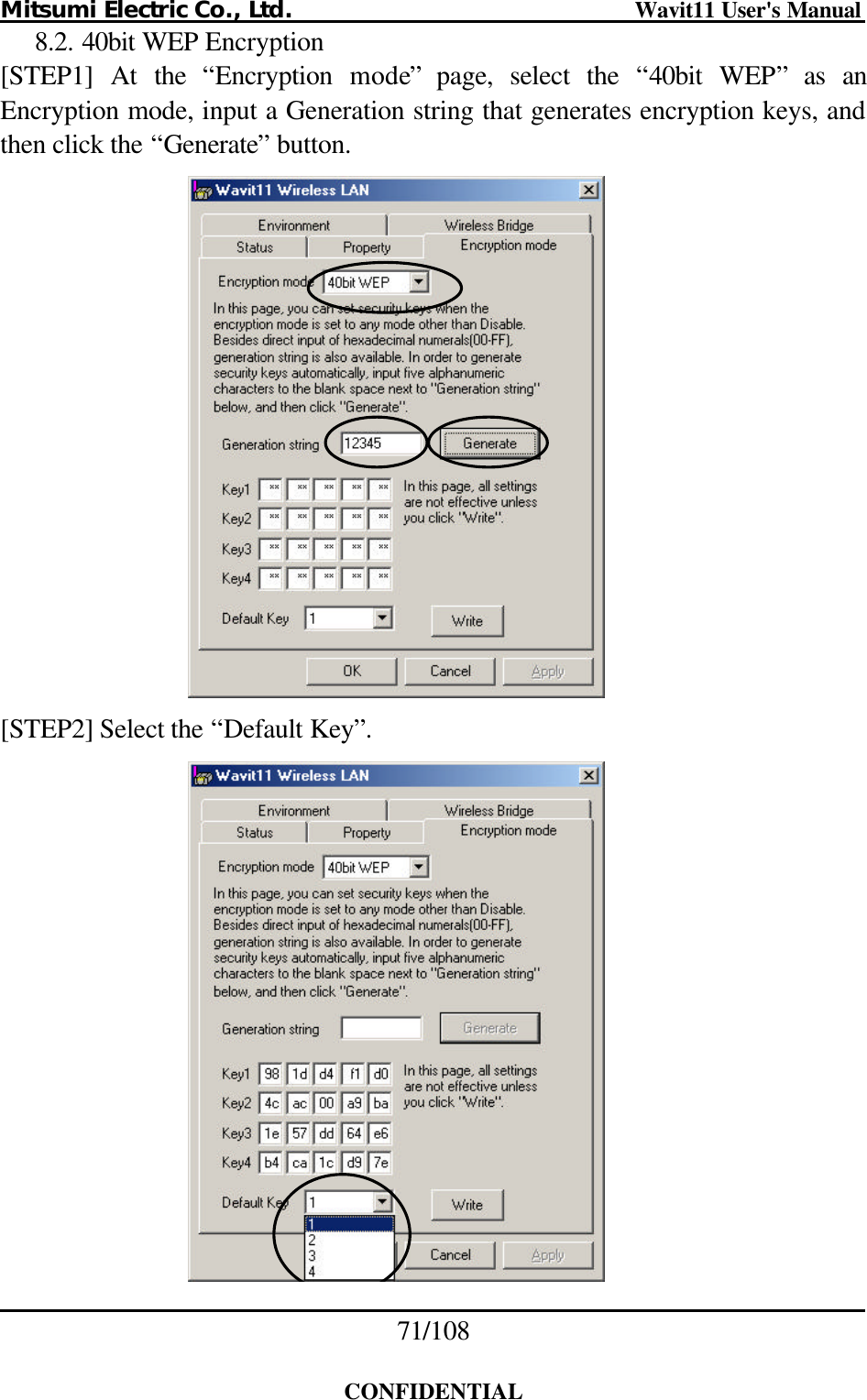 Mitsumi Electric Co., Ltd.                              Wavit11 User&apos;s Manual 71/108  CONFIDENTIAL 8.2. 40bit WEP Encryption [STEP1] At the “Encryption  mode” page, select the “40bit WEP” as an Encryption mode, input a Generation string that generates encryption keys, and then click the “Generate” button.   [STEP2] Select the “Default Key”.   