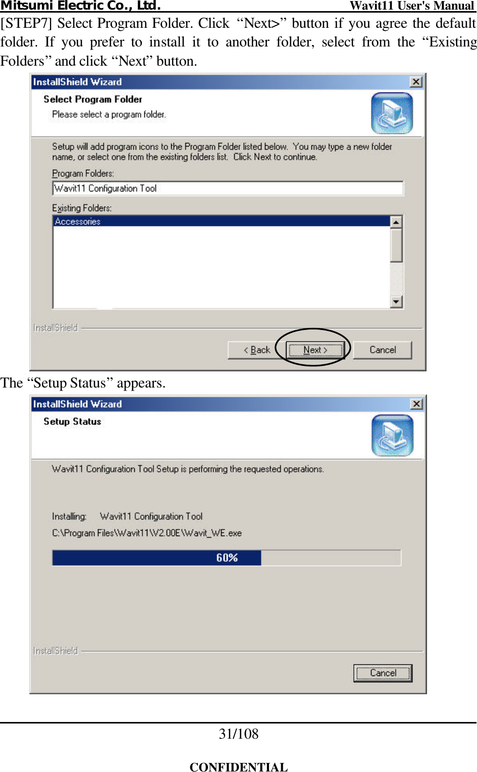 Mitsumi Electric Co., Ltd.                              Wavit11 User&apos;s Manual 31/108  CONFIDENTIAL [STEP7] Select Program Folder. Click  “Next&gt;” button if you agree the default folder. If you prefer to install it to another folder, select from the “Existing Folders” and click “Next” button.   The “Setup Status” appears.   