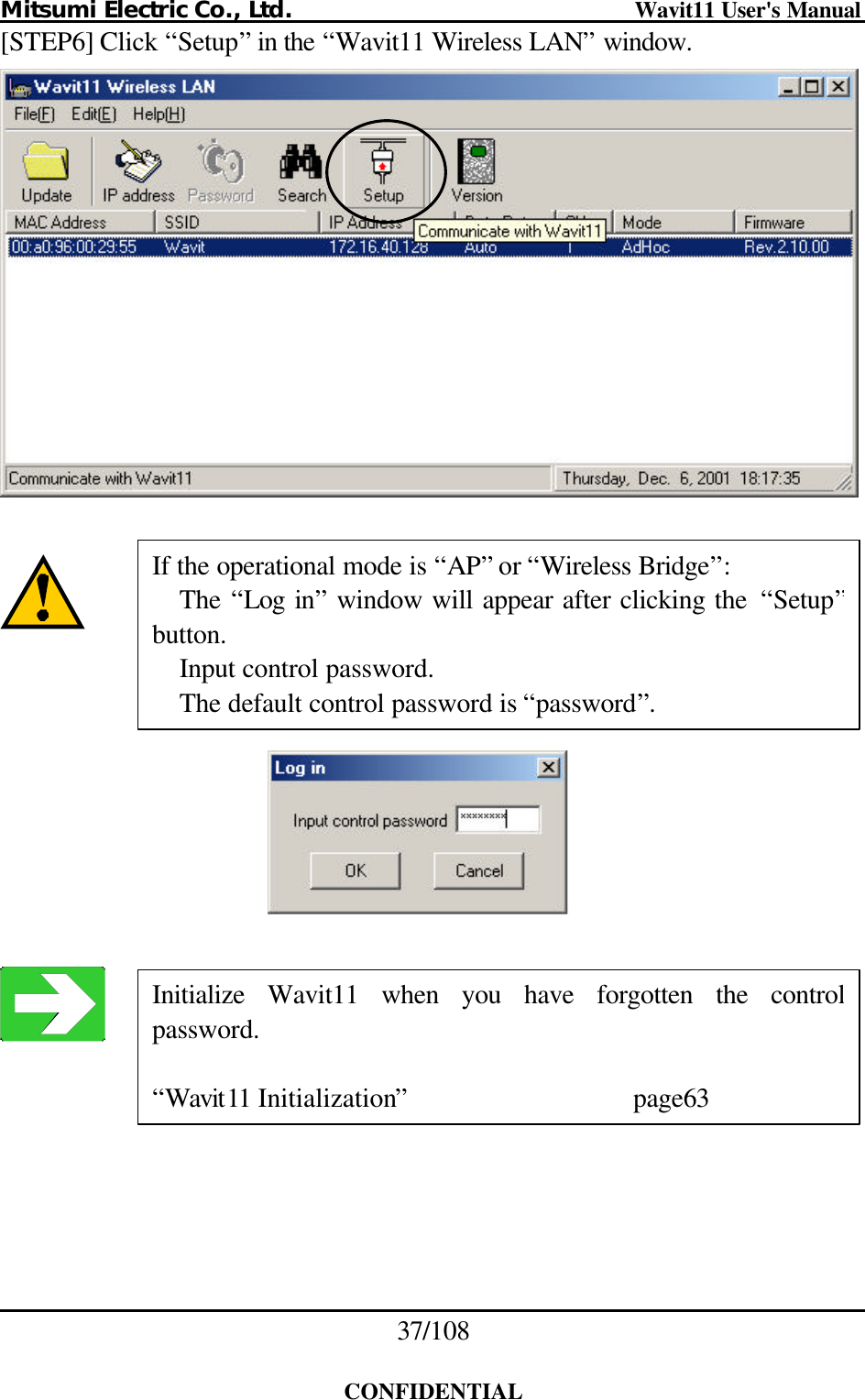 Mitsumi Electric Co., Ltd.                              Wavit11 User&apos;s Manual 37/108  CONFIDENTIAL [STEP6] Click “Setup” in the “Wavit11 Wireless LAN” window.             If the operational mode is “AP” or “Wireless Bridge”: The  “Log in” window will appear after clicking the  “Setup”button. Input control password.   The default control password is “password”. Initialize Wavit11 when you have forgotten the control password.  “Wavit11 Initialization”   page63 