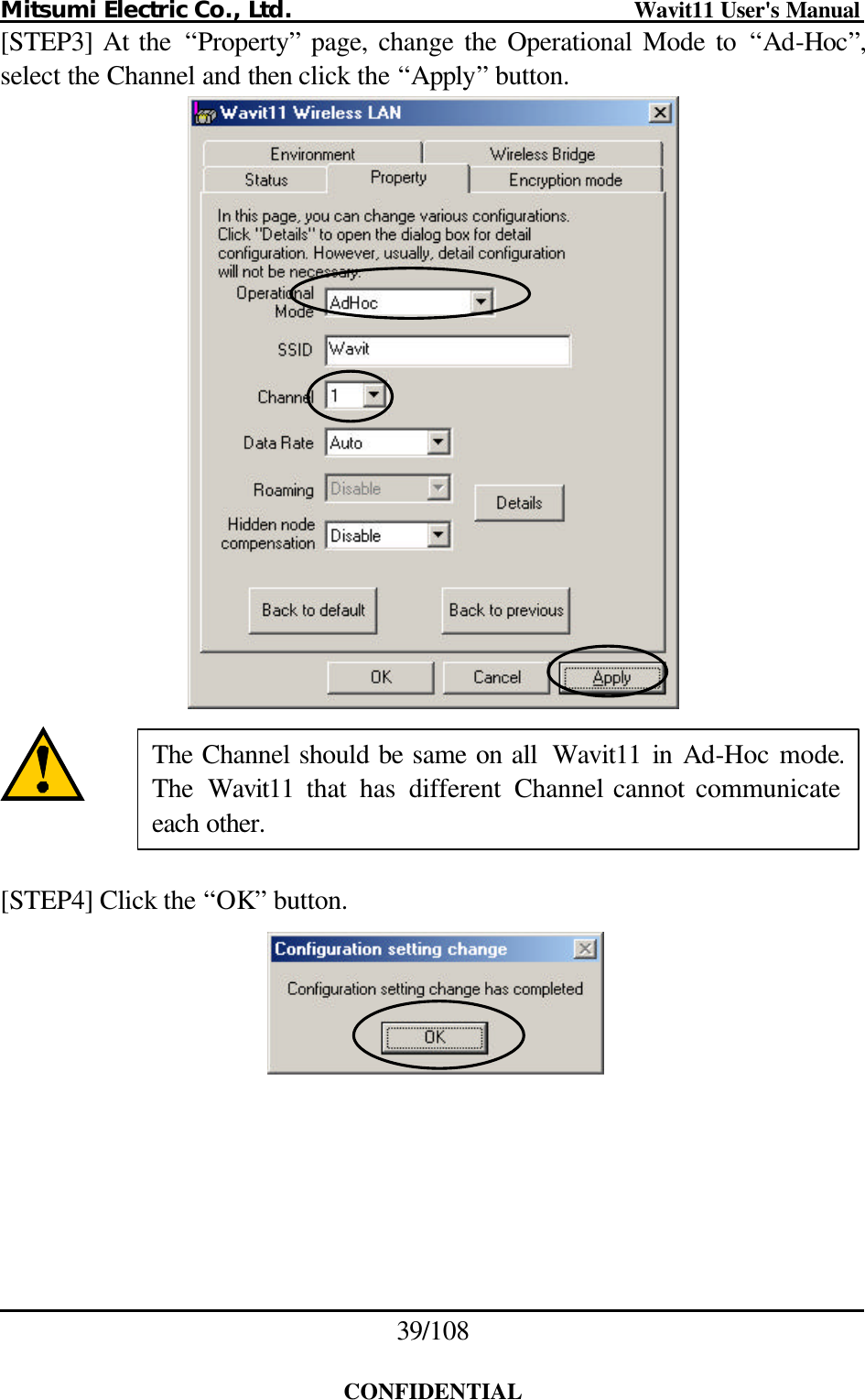 Mitsumi Electric Co., Ltd.                              Wavit11 User&apos;s Manual 39/108  CONFIDENTIAL [STEP3] At the  “Property” page, change the Operational Mode to “Ad-Hoc”, select the Channel and then click the “Apply” button.      [STEP4] Click the “OK” button.   The Channel should be same on all  Wavit11  in Ad-Hoc mode.The  Wavit11  that has different Channel cannot communicate each other. 