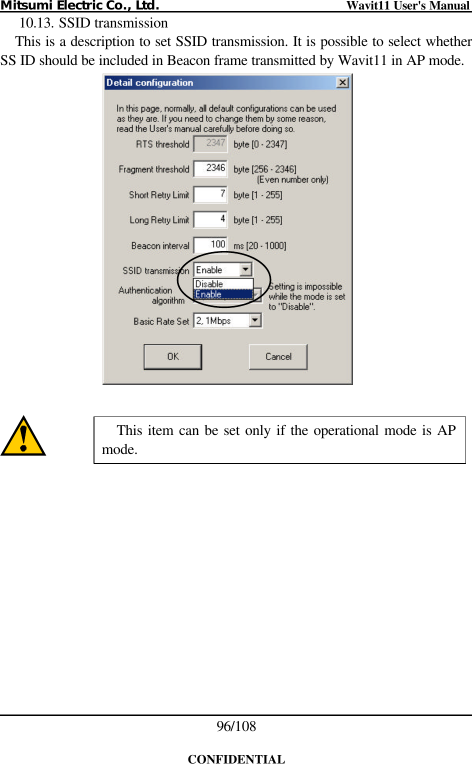 Mitsumi Electric Co., Ltd.                              Wavit11 User&apos;s Manual 96/108  CONFIDENTIAL 10.13. SSID transmission This is a description to set SSID transmission. It is possible to select whether SS ID should be included in Beacon frame transmitted by Wavit11 in AP mode.     This item can be set only if the operational mode is AP mode. 