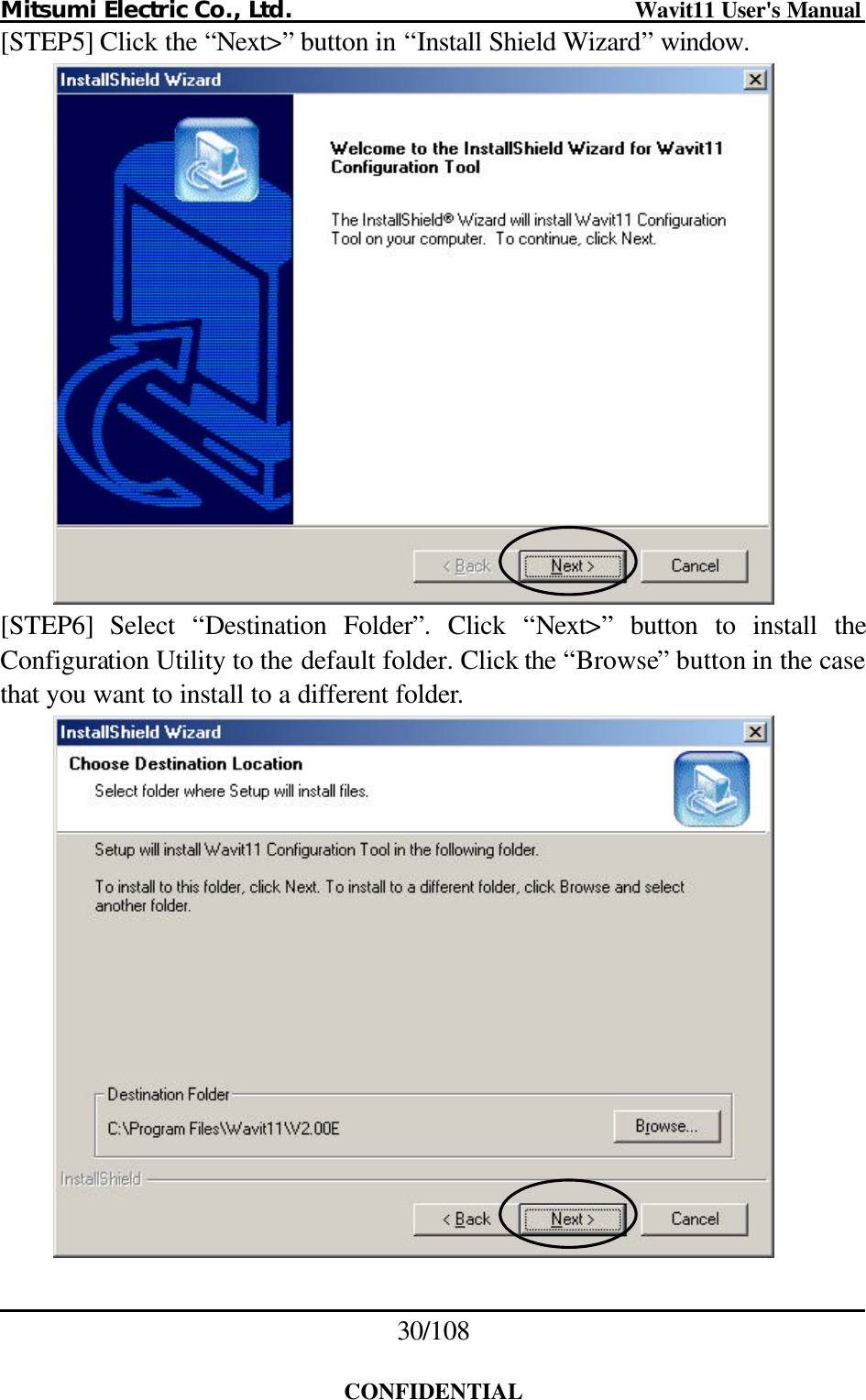 Mitsumi Electric Co., Ltd.                              Wavit11 User&apos;s Manual 30/108  CONFIDENTIAL [STEP5] Click the “Next&gt;” button in “Install Shield Wizard” window.   [STEP6] Select “Destination Folder”. Click “Next&gt;” button to install the Configuration Utility to the default folder. Click the “Browse” button in the case that you want to install to a different folder.    