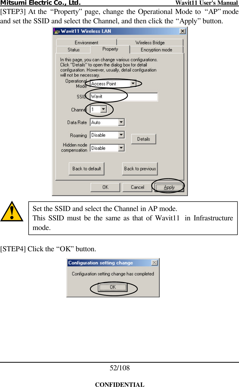 Mitsumi Electric Co., Ltd.                              Wavit11 User&apos;s Manual 52/108  CONFIDENTIAL [STEP3] At the  “Property” page, change the Operational Mode to  “AP” mode and set the SSID and select the Channel, and then click the “Apply” button.      [STEP4] Click the “OK” button.    Set the SSID and select the Channel in AP mode. This SSID must be the same as that of Wavit11 in Infrastructuremode. 