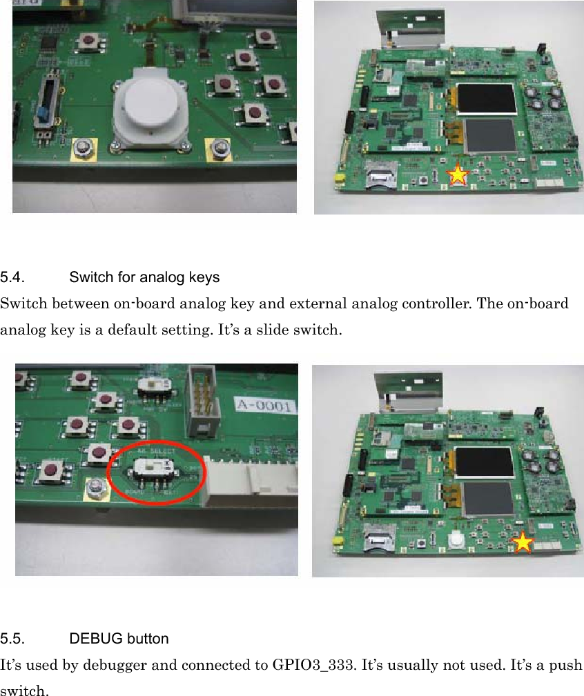 5.4.  Switch for analog keys Switch between on-board analog key and external analog controller. The on-board analog key is a default setting. It’s a slide switch. 5.5. DEBUG button It’s used by debugger and connected to GPIO3_333. It’s usually not used. It’s a push switch.