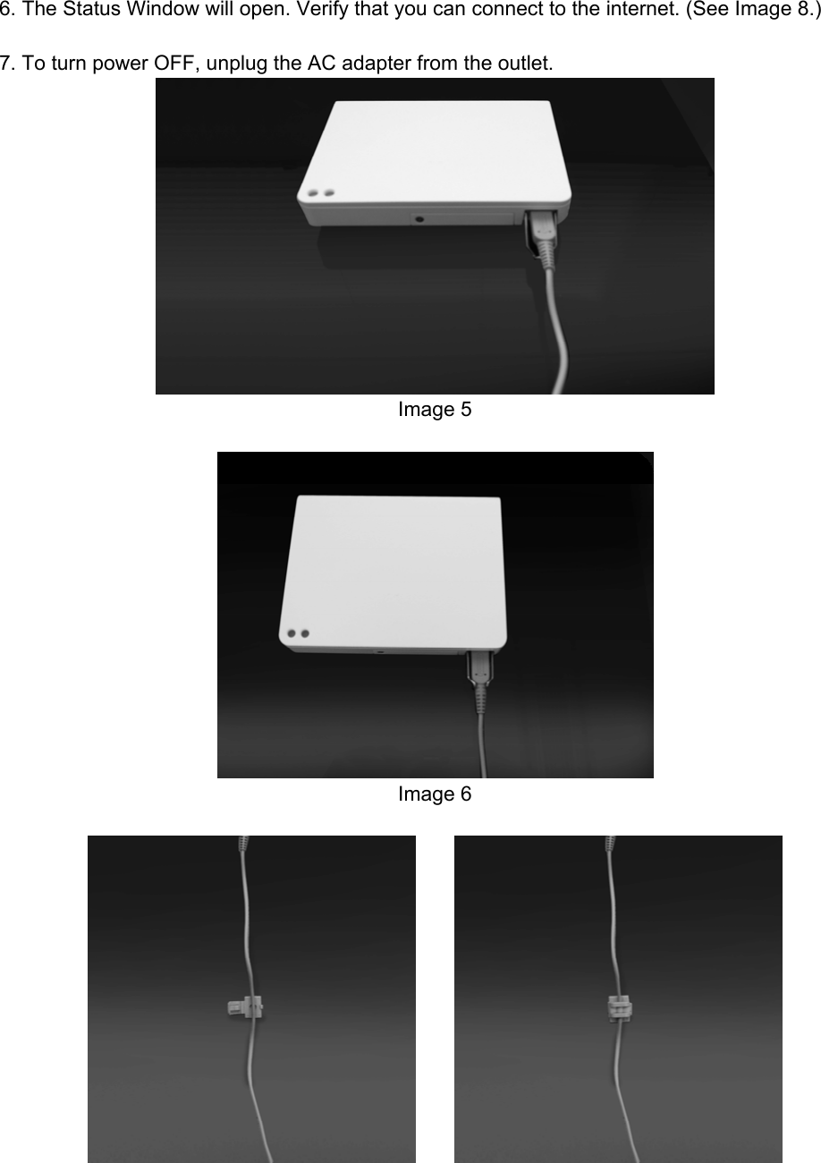  6. The Status Window will open. Verify that you can connect to the internet. (See Image 8.)  7. To turn power OFF, unplug the AC adapter from the outlet.  Image 5   Image 6           