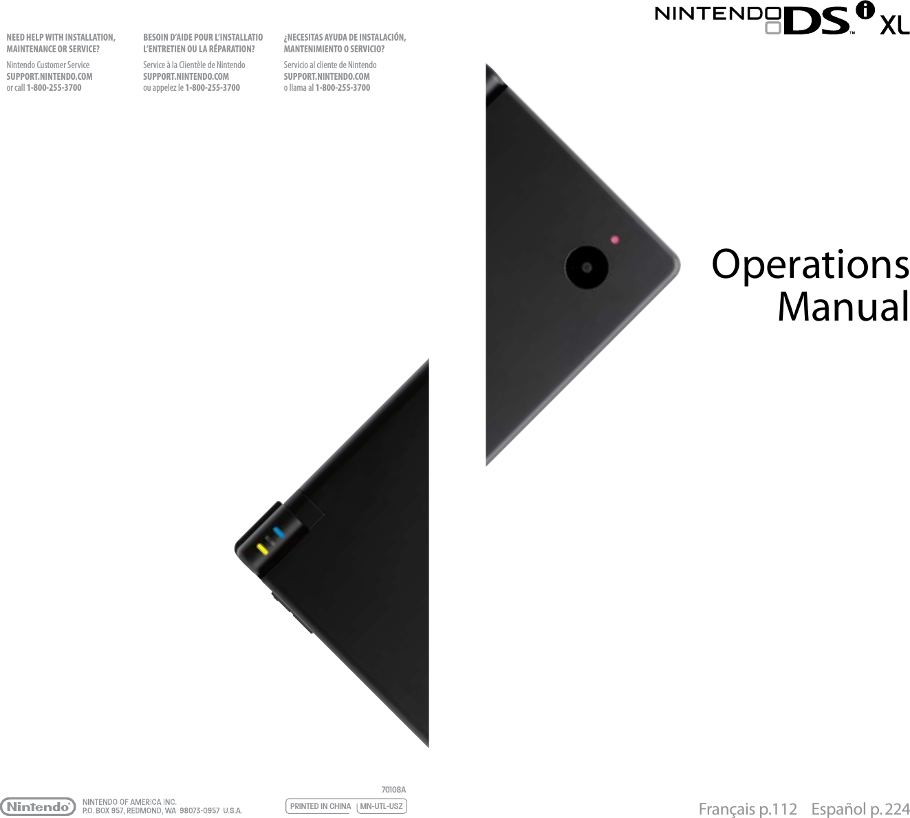 NEED HELP WITH INSTALLATION, MAINTENANCE OR SERVICE?Nintendo Customer ServiceSUPPORT.NINTENDO.COMor call 1-800-255-3700BESOIN D’AIDE POUR L’INSTALLATIO L’ENTRETIEN OU LA RÉPARATION?Service à la Clientèle de Nintendo SUPPORT.NINTENDO.COM ou appelez le 1-800-255-3700¿NECESITAS AYUDA DE INSTALACIÓN,MANTENIMIENTO O SERVICIO? Servicio al cliente de NintendoSUPPORT.NINTENDO.COMo llama al 1-800-255-3700PRINTED IN CHINA     MN-UTL-USZ70108AOperations  ManualFrançais p.112    Español p. 224