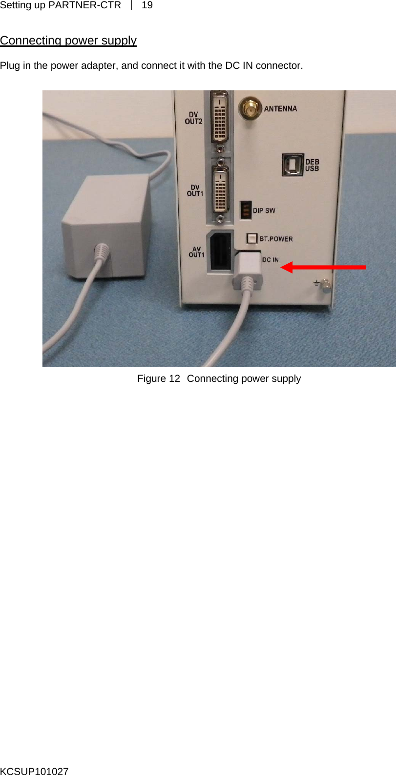 Setting up PARTNER-CTR  ｜ 19 Connecting power supply Plug in the power adapter, and connect it with the DC IN connector.   Figure 12 Connecting power supply  KCSUP101027 