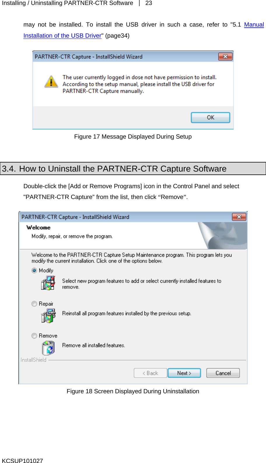 Installing / Uninstalling PARTNER-CTR Software  ｜ 23 may not be installed. To install the USB driver in such a case, refer to &quot;5.1 Manual Installation of the USB Driver&quot; (page34)   Figure 17 Message Displayed During Setup  3.4. How to Uninstall the PARTNER-CTR Capture Software Double-click the [Add or Remove Programs] icon in the Control Panel and select &quot;PARTNER-CTR Capture&quot; from the list, then click “Remove”.   Figure 18 Screen Displayed During Uninstallation     KCSUP101027 