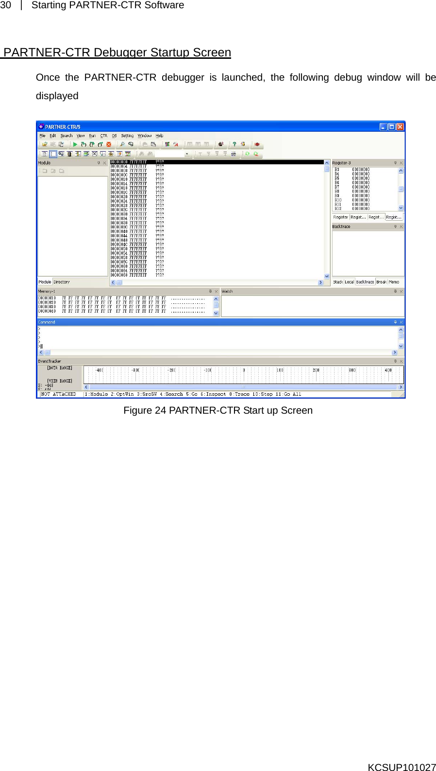 30  ｜ Starting PARTNER-CTR Software    PARTNER-CTR Debugger Startup Screen Once the PARTNER-CTR debugger is launched, the following debug window will be displayed    Figure  creen 24 PARTNER-CTR Start up S KCSUP101027 