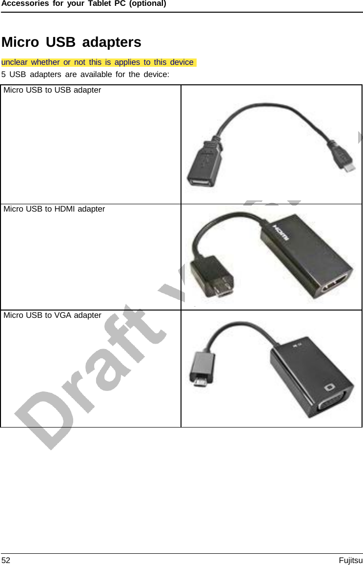 Accessories for your Tablet PC (optional) Micro USB adapters 5  USB adapters are available for the device: Micro USB to USB adapter Micro USB to HDMI adapter Micro USB to VGA adapter unclear whether or not this is applies to this device52 Fujitsu 