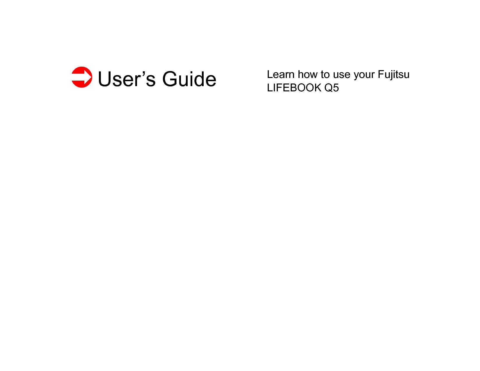  User’s Guide Learn how to use your Fujitsu LIFEBOOK Q5 Tablet PCGuide d’utilisation Découvrez comment utiliser  votre PC Tablette  LIFEBOOK Fujitsu Q5Draft version