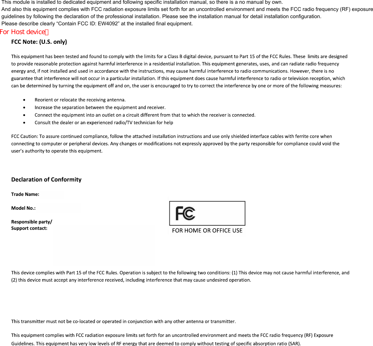 This module is installed to dedicated equipment and following specific installation manual, so there is a no manual by own. And also this equipment complies with FCC radiation exposure limits set forth for an uncontrolled environment and meets the FCC radio frequency (RF) exposure guidelines by following the declaration of the professional installation. Please see the installation manual for detail installation configuration. Please describe clearly “Contain FCC ID: EW4092” at the installed final equipment. For Host device；