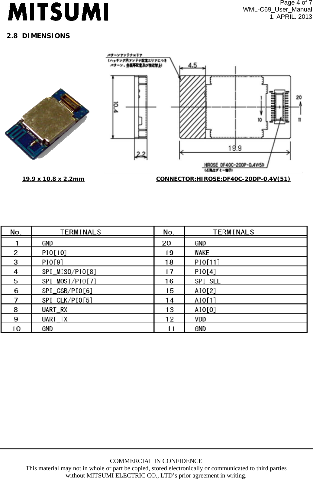 Page 4 of 7 WML-C69_User_Manual 1. APRIL. 2013 COMMERCIAL IN CONFIDENCE This material may not in whole or part be copied, stored electronically or communicated to third parties without MITSUMI ELECTRIC CO., LTD’s prior agreement in writing.   2.8  DIMENSIONS   19.9 x 10.8 x 2.2mm             CONNECTOR:HIROSE:DF40C-20DP-0.4V(51)                       