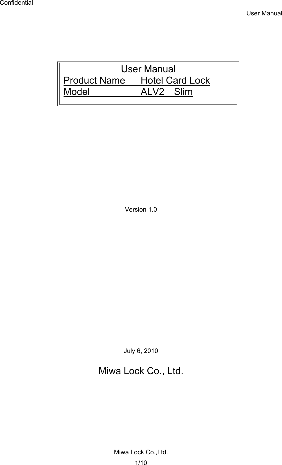 Confidential User Manual Miwa Lock Co.,Ltd. 1/10     User Manual Product Name  Hotel Card Lock Model  ALV2 Slim              Version 1.0             July 6, 2010  Miwa Lock Co., Ltd.  