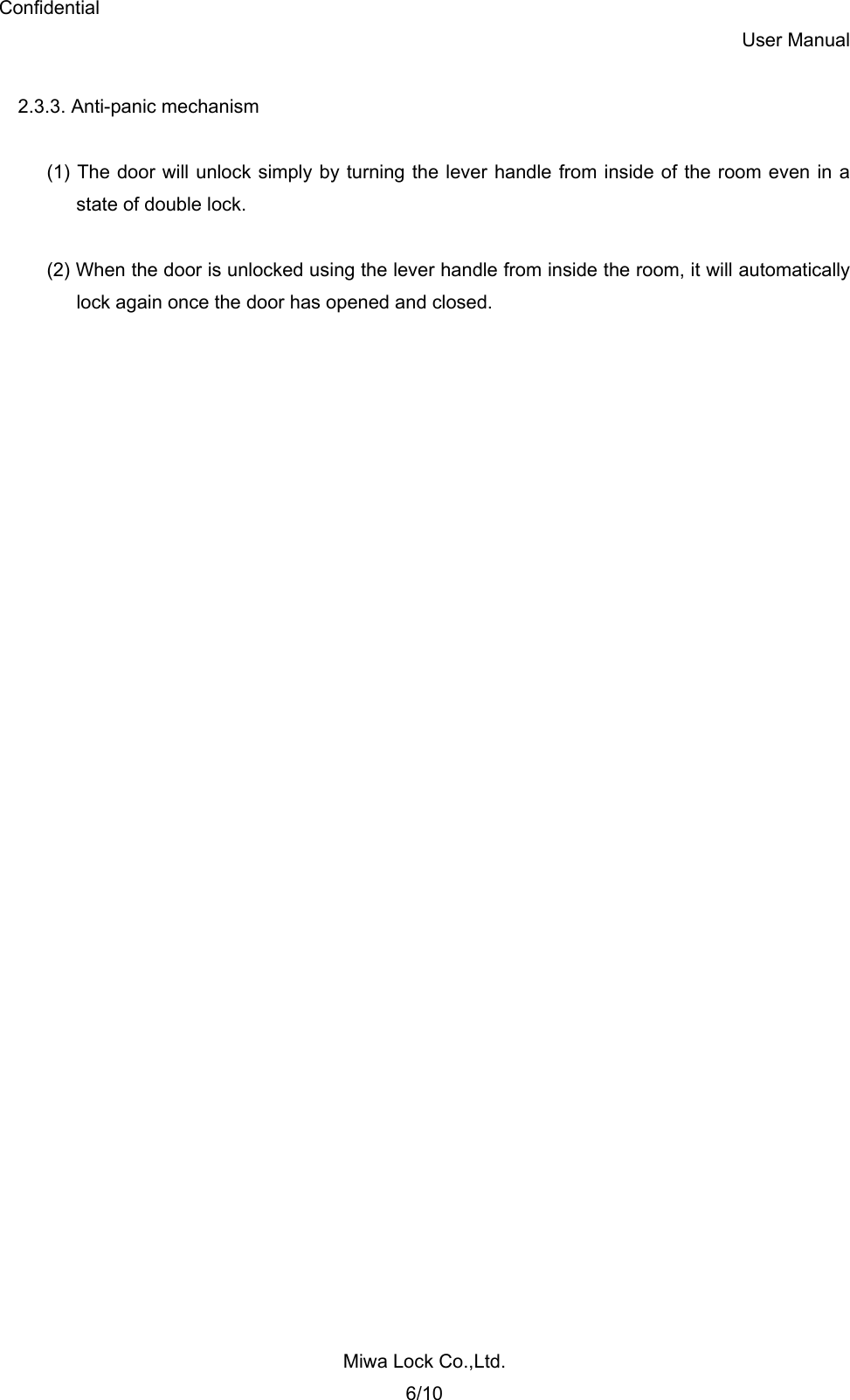 Confidential User Manual Miwa Lock Co.,Ltd. 6/10  2.3.3. Anti-panic mechanism  (1) The door will unlock simply by turning the lever handle from inside of the room even in a   state of double lock.  (2) When the door is unlocked using the lever handle from inside the room, it will automatically   lock again once the door has opened and closed.  