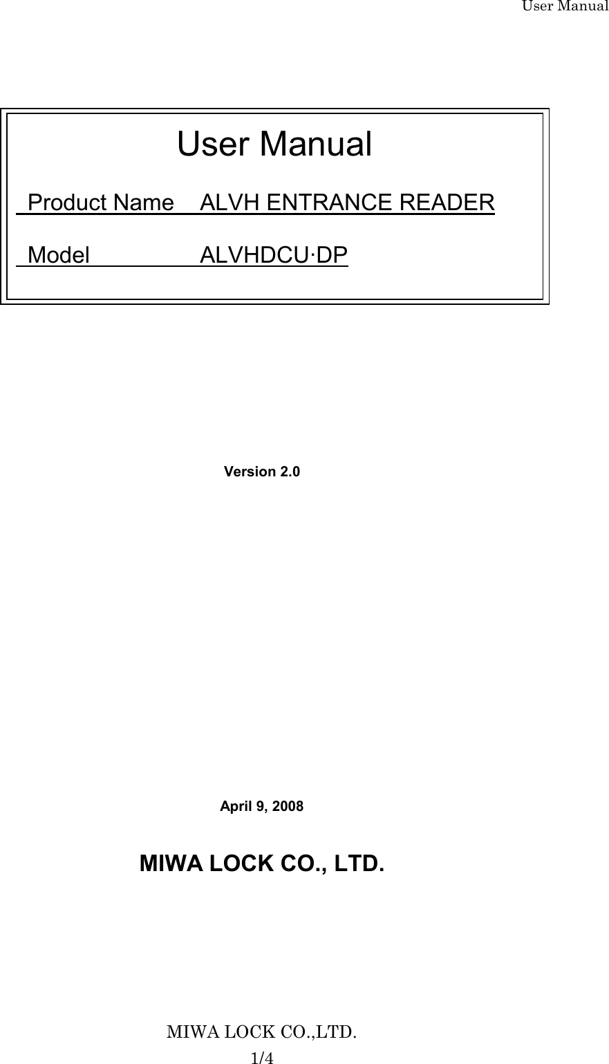 User Manual MIWA LOCK CO.,LTD. 1/4                   Version 2.0             April 9, 2008  MIWA LOCK CO., LTD.     User Manual    Product Name  ALVH ENTRANCE READER    Model    ALVHDCU·DP 