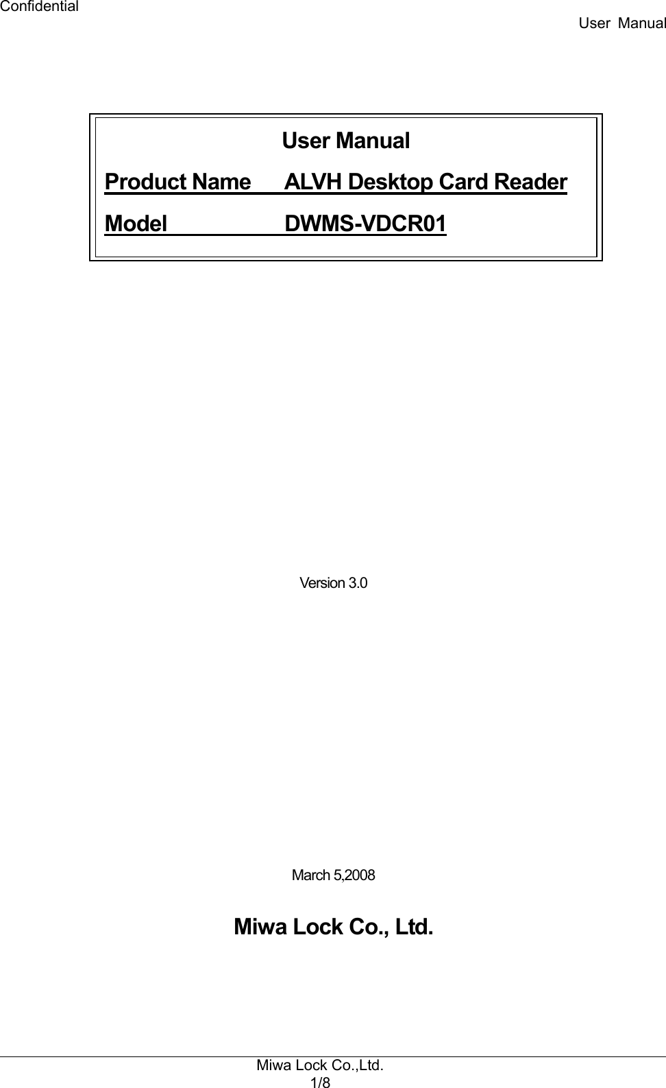 Confidential User  Manual Miwa Lock Co.,Ltd. 1/8                            Version 3.0              March 5,2008  Miwa Lock Co., Ltd. User Manual Product Name  ALVH Desktop Card Reader Model        DWMS-VDCR01 