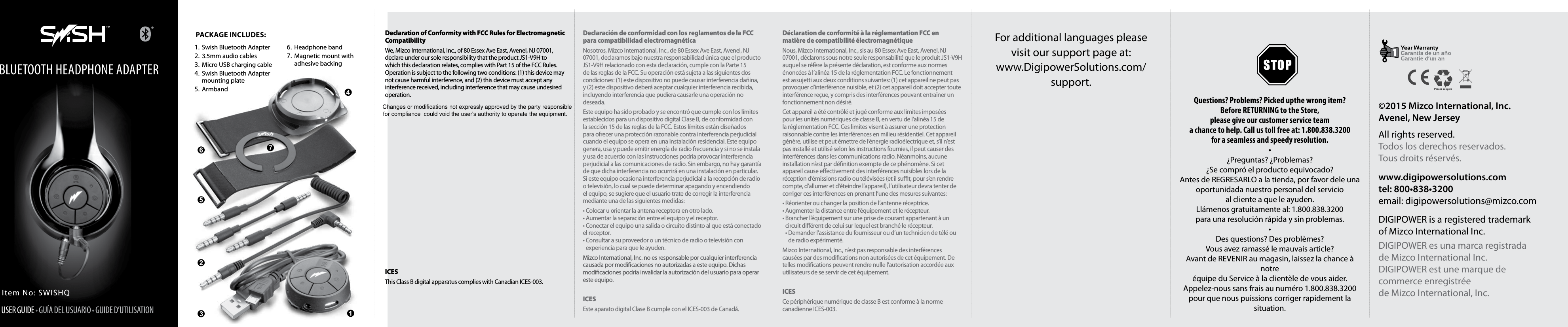 For additional languages please  visit our support page at:www.DigipowerSolutions.com/ support.Questions? Problems? Picked upthe wrong item?Before RETURNING to the Store,  please give our customer service teama chance to help. Call us toll free at: 1.800.838.3200for a seamless and speedy resolution.&bull;&iquest;Preguntas? &iquest;Problemas? &iquest;Se compr&oacute; el producto equivocado?Antes de REGRESARLO a la tienda, por favor dele unaoportunidada nuestro personal del servicio  al cliente a que le ayuden.Ll&aacute;menos gratuitamente al: 1.800.838.3200  para una resoluci&oacute;n r&aacute;pida y sin problemas.&bull;Des questions? Des probl&egrave;mes?Vous avez ramass&eacute; le mauvais article?Avant de REVENIR au magasin, laissez la chance &agrave; notre&eacute;quipe du Service &agrave; la client&egrave;le de vous aider.Appelez-nous sans frais au num&eacute;ro 1.800.838.3200  pour que nous puissions corriger rapidement la situation.Declaration of Conformity with FCC Rules for Electromagnetic CompatibilityWe, Mizco International, Inc., of 80 Essex Ave East, Avenel, NJ 07001, declare under our sole responsibility that the product JS1-V9H to which this declaration relates, complies with Part 15 of the FCC Rules. Operation is subject to the following two conditions: (1) this device may not cause harmful interference, and (2) this device must accept any interference received, including interference that may cause undesired operation.  ICESThis Class B digital apparatus complies with Canadian ICES-003.Declaraci&oacute;n de conformidad con los reglamentos de la FCC para compatibilidad electromagn&eacute;ticaNosotros, Mizco International, Inc., de 80 Essex Ave East, Avenel, NJ 07001, declaramos bajo nuestra responsabilidad &uacute;nica que el producto JS1-V9H relacionado con esta declaraci&oacute;n, cumple con la Parte 15 de las reglas de la FCC. Su operaci&oacute;n est&aacute; sujeta a las siguientes dos condiciones: (1) este dispositivo no puede causar interferencia da&ntilde;ina, y (2) este dispositivo deber&aacute; aceptar cualquier interferencia recibida, incluyendo interferencia que pudiera causarle una operaci&oacute;n no deseada.Este equipo ha sido probado y se encontr&oacute; que cumple con los l&iacute;mites establecidos para un dispositivo digital Clase B, de conformidad con la secci&oacute;n 15 de las reglas de la FCC. Estos l&iacute;mites est&aacute;n dise&ntilde;ados para ofrecer una protecci&oacute;n razonable contra interferencia perjudicial cuando el equipo se opera en una instalaci&oacute;n residencial. Este equipo genera, usa y puede emitir energ&iacute;a de radio frecuencia y si no se instala y usa de acuerdo con las instrucciones podr&iacute;a provocar interferencia perjudicial a las comunicaciones de radio. Sin embargo, no hay garant&iacute;a de que dicha interferencia no ocurrir&aacute; en una instalaci&oacute;n en particular. Si este equipo ocasiona interferencia perjudicial a la recepci&oacute;n de radio o televisi&oacute;n, lo cual se puede determinar apagando y encendiendo el equipo, se sugiere que el usuario trate de corregir la interferencia mediante una de las siguientes medidas:&bull; Colocar u orientar la antena receptora en otro lado. &bull; Aumentar la separaci&oacute;n entre el equipo y el receptor. &bull; Conectar el equipo una salida o circuito distinto al que est&aacute; conectado el receptor. &bull;  Consultar a su proveedor o un t&eacute;cnico de radio o televisi&oacute;n con experiencia para que le ayuden.Mizco International, Inc. no es responsable por cualquier interferencia causada por modicaciones no autorizadas a este equipo. Dichas modicaciones podr&iacute;a invalidar la autorizaci&oacute;n del usuario para operar este equipo.ICESEste aparato digital Clase B cumple con el ICES-003 de Canad&aacute;.D&eacute;claration de conformit&eacute; &agrave; la r&eacute;glementation FCC en mati&egrave;re de compatibilit&eacute; &eacute;lectromagn&eacute;tiqueNous, Mizco International, Inc., sis au 80 Essex Ave East, Avenel, NJ 07001, d&eacute;clarons sous notre seule responsabilit&eacute; que le produit JS1-V9H auquel se r&eacute;f&egrave;re la pr&eacute;sente d&eacute;claration, est conforme aux normes &eacute;nonc&eacute;es &agrave; l&rsquo;alin&eacute;a 15 de la r&eacute;glementation FCC. Le fonctionnement est assujetti aux deux conditions suivantes: (1) cet appareil ne peut pas provoquer d&rsquo;interf&eacute;rence nuisible, et (2) cet appareil doit accepter toute interf&eacute;rence re&ccedil;ue, y compris des interf&eacute;rences pouvant entra&icirc;ner un fonctionnement non d&eacute;sir&eacute;.Cet appareil a &eacute;t&eacute; contr&ocirc;l&eacute; et jug&eacute; conforme aux limites impos&eacute;es pour les unit&eacute;s num&eacute;riques de classe B, en vertu de l&rsquo;alin&eacute;a 15 de la r&eacute;glementation FCC. Ces limites visent &agrave; assurer une protection raisonnable contre les interf&eacute;rences en milieu r&eacute;sidentiel. Cet appareil g&eacute;n&egrave;re, utilise et peut &eacute;mettre de l&rsquo;&eacute;nergie radio&eacute;lectrique et, s&rsquo;il n&rsquo;est pas install&eacute; et utilis&eacute; selon les instructions fournies, il peut causer des interf&eacute;rences dans les communications radio. N&eacute;anmoins, aucune installation n&rsquo;est par d&eacute;nition exempte de ce ph&eacute;nom&egrave;ne. Si cet appareil cause eectivement des interf&eacute;rences nuisibles lors de la r&eacute;ception d&rsquo;&eacute;missions radio ou t&eacute;l&eacute;vis&eacute;es (et il sut, pour s&rsquo;en rendre compte, d&rsquo;allumer et d&rsquo;&eacute;teindre l&rsquo;appareil), l&rsquo;utilisateur devra tenter de corriger ces interf&eacute;rences en prenant l&rsquo;une des mesures suivantes:&bull; R&eacute;orienter ou changer la position de l&rsquo;antenne r&eacute;ceptrice. &bull; Augmenter la distance entre l&rsquo;&eacute;quipement et le r&eacute;cepteur. &bull;  Brancher l&rsquo;&eacute;quipement sur une prise de courant appartenant &agrave; un circuit di&eacute;rent de celui sur lequel est branch&eacute; le r&eacute;cepteur. &bull;  Demander l&rsquo;assistance du fournisseur ou d&rsquo;un technicien de t&eacute;l&eacute; ou de radio exp&eacute;riment&eacute;.Mizco International, Inc., n&rsquo;est pas responsable des interf&eacute;rences caus&eacute;es par des modications non autoris&eacute;es de cet &eacute;quipement. De telles modications peuvent rendre nulle l&rsquo;autorisation accord&eacute;e aux utilisateurs de se servir de cet &eacute;quipement.ICESCe p&eacute;riph&eacute;rique num&eacute;rique de classe B est conforme &agrave; la norme canadienne ICES-003.Item No: SWISHQUSER GUIDE &bull; GU&Iacute;A DEL USUARIO &bull; GUIDE D&rsquo;UTILISATIONBLUETOOTH HEADPHONE ADAPTER Package Includes:1.  Swish Bluetooth Adapter2.  3.5mm audio cables3.  Micro USB charging cable4.  Swish Bluetooth Adapter mounting plate5.  Armband6.  Headphone band7.  Magnetic mount with adhesive backing&copy;2015 Mizco International, Inc. Avenel, New JerseyAll rights reserved.Todos los derechos reservados.Tous droits r&eacute;serv&eacute;s.www.digipowersolutions.comtel: 800&bull;838&bull;3200email: digipowersolutions@mizco.comDIGIPOWER is a registered trademark  of Mizco International Inc.DIGIPOWER es una marca registrada  de Mizco International Inc.DIGIPOWER est une marque de  commerce enregistr&eacute;e  de Mizco International, Inc.Changes or modifications not expressly approved by the party responsible for compliance  could void the user's authority to operate the equipment. 