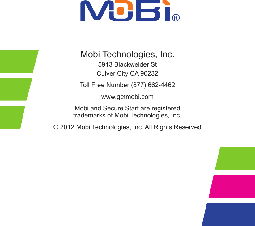 Mobi Technologies, Inc.5913 Blackwelder StCulver City CA 90232Toll Free Number (877) 662-4462www.getmobi.comMobi and Secure Start are registered trademarks of Mobi Technologies, Inc.© 2012 Mobi Technologies, Inc. All Rights Reserved