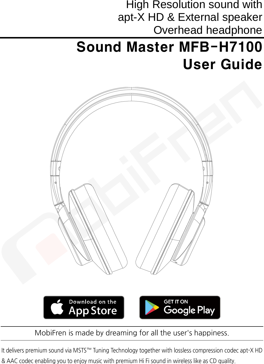 High Resolution sound with apt-X HD &amp; External speaker  Overhead headphone Sound Master MFB-H7100 User Guide MobiFren is made by dreaming for all the user&apos;s happiness. It delivers premium sound via MSTS™ Tuning Technology together with lossless compression codec apt-X HD &amp; AAC codec enabling you to enjoy music with premium Hi Fi sound in wireless like as CD quality. 