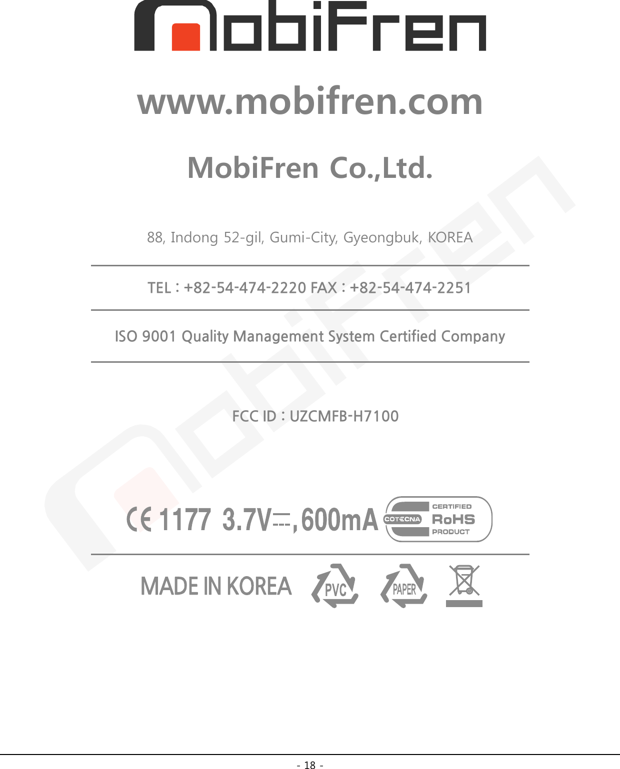 -18 -www.mobifren.com MobiFren Co.,Ltd. 88, Indong 52-gil, Gumi-City, Gyeongbuk, KOREATEL : +82-54-474-2220 FAX : +82-54-474-2251 ISO 9001 Quality Management System Certified Company FCC ID : UZCMFB-H7100 