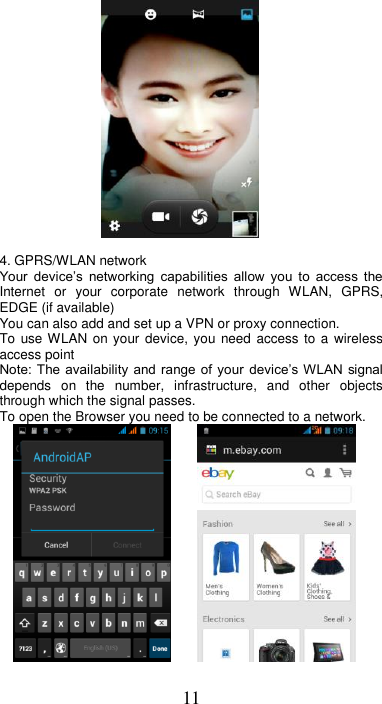 11   4. GPRS/WLAN network Your  device’s  networking  capabilities  allow  you  to  access  the Internet  or  your  corporate  network  through  WLAN,  GPRS, EDGE (if available)     You can also add and set up a VPN or proxy connection. To use WLAN  on your  device,  you  need access  to a wireless access point   Note: The availability  and range of your  device’s WLAN signal depends  on  the  number,  infrastructure,  and  other  objects through which the signal passes.   To open the Browser you need to be connected to a network.           