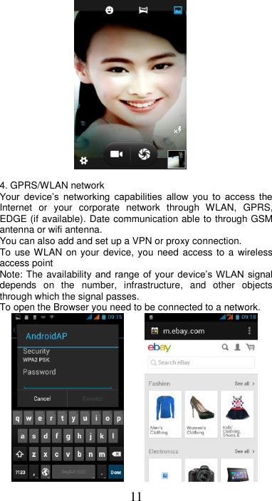 11   4. GPRS/WLAN network Your  device’s  networking  capabilities  allow  you  to  access  the Internet  or  your  corporate  network  through  WLAN,  GPRS, EDGE (if available). Date communication able to through GSM antenna or wifi antenna. You can also add and set up a VPN or proxy connection. To use WLAN  on your device,  you need access  to  a wireless access point   Note: The availability  and  range of your  device’s WLAN signal depends  on  the  number,  infrastructure,  and  other  objects through which the signal passes.   To open the Browser you need to be connected to a network.        