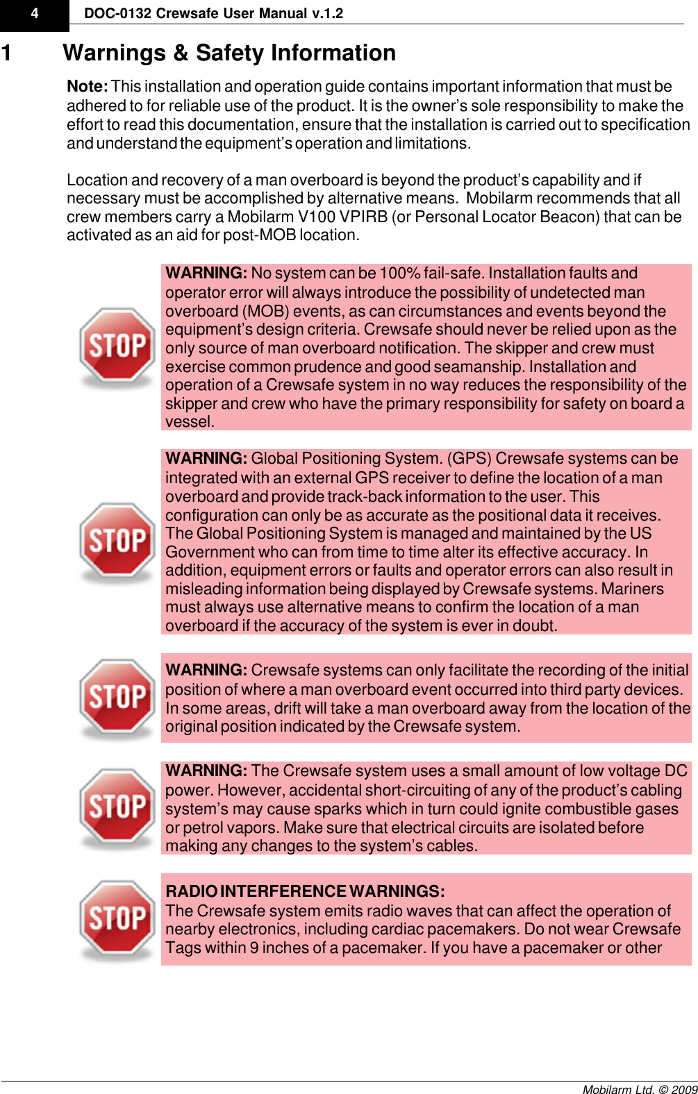 Draft4DOC-0132 Crewsafe User Manual v.1.2Mobilarm Ltd. © 20091Warnings &amp; Safety InformationNote: This installation and operation guide contains important information that must beadhered to for reliable use of the product. It is the owner’s sole responsibility to make theeffort to read this documentation, ensure that the installation is carried out to specificationand understand the equipment’s operation and limitations.Location and recovery of a man overboard is beyond the product’s capability and ifnecessary must be accomplished by alternative means.  Mobilarm recommends that allcrew members carry a Mobilarm V100 VPIRB (or Personal Locator Beacon) that can beactivated as an aid for post-MOB location.WARNING: No system can be 100% fail-safe. Installation faults andoperator error will always introduce the possibility of undetected manoverboard (MOB) events, as can circumstances and events beyond theequipment’s design criteria. Crewsafe should never be relied upon as theonly source of man overboard notification. The skipper and crew mustexercise common prudence and good seamanship. Installation andoperation of a Crewsafe system in no way reduces the responsibility of theskipper and crew who have the primary responsibility for safety on board avessel.WARNING: Global Positioning System. (GPS) Crewsafe systems can beintegrated with an external GPS receiver to define the location of a manoverboard and provide track-back information to the user. Thisconfiguration can only be as accurate as the positional data it receives.The Global Positioning System is managed and maintained by the USGovernment who can from time to time alter its effective accuracy. Inaddition, equipment errors or faults and operator errors can also result inmisleading information being displayed by Crewsafe systems. Marinersmust always use alternative means to confirm the location of a manoverboard if the accuracy of the system is ever in doubt.WARNING: Crewsafe systems can only facilitate the recording of the initialposition of where a man overboard event occurred into third party devices.In some areas, drift will take a man overboard away from the location of theoriginal position indicated by the Crewsafe system.WARNING: The Crewsafe system uses a small amount of low voltage DCpower. However, accidental short-circuiting of any of the product’s cablingsystem’s may cause sparks which in turn could ignite combustible gasesor petrol vapors. Make sure that electrical circuits are isolated beforemaking any changes to the system’s cables.RADIO INTERFERENCE WARNINGS: The Crewsafe system emits radio waves that can affect the operation ofnearby electronics, including cardiac pacemakers. Do not wear CrewsafeTags within 9 inches of a pacemaker. If you have a pacemaker or other