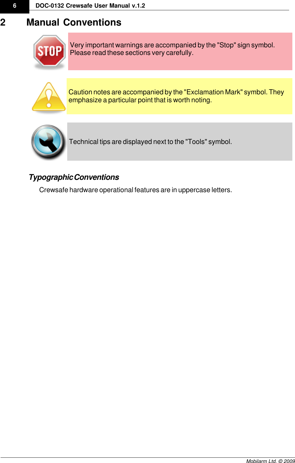 Draft6DOC-0132 Crewsafe User Manual v.1.2Mobilarm Ltd. © 20092Manual ConventionsVery important warnings are accompanied by the &quot;Stop&quot; sign symbol.Please read these sections very carefully.Caution notes are accompanied by the &quot;Exclamation Mark&quot; symbol. Theyemphasize a particular point that is worth noting.Technical tips are displayed next to the &quot;Tools&quot; symbol. Typographic ConventionsCrewsafe hardware operational features are in uppercase letters.