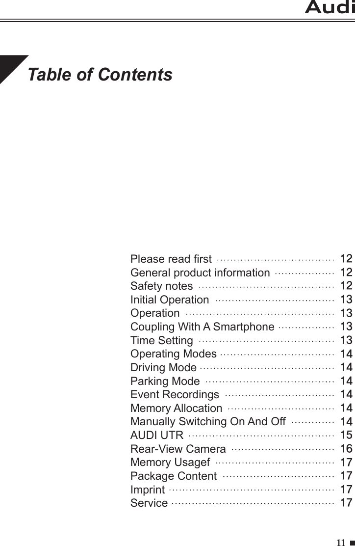 11Table of ContentsPlease read rst                         General product information                         Safety notes                                 Initial Operation                                     OperationCoupling With A SmartphoneTime SettingOperating ModesDriving ModeParking ModeEvent RecordingsMemory AllocationManually Switching On And OffAUDI UTRRear-View CameraMemory UsagefPackage ContentImprintService12121213131313141414141414151617171717