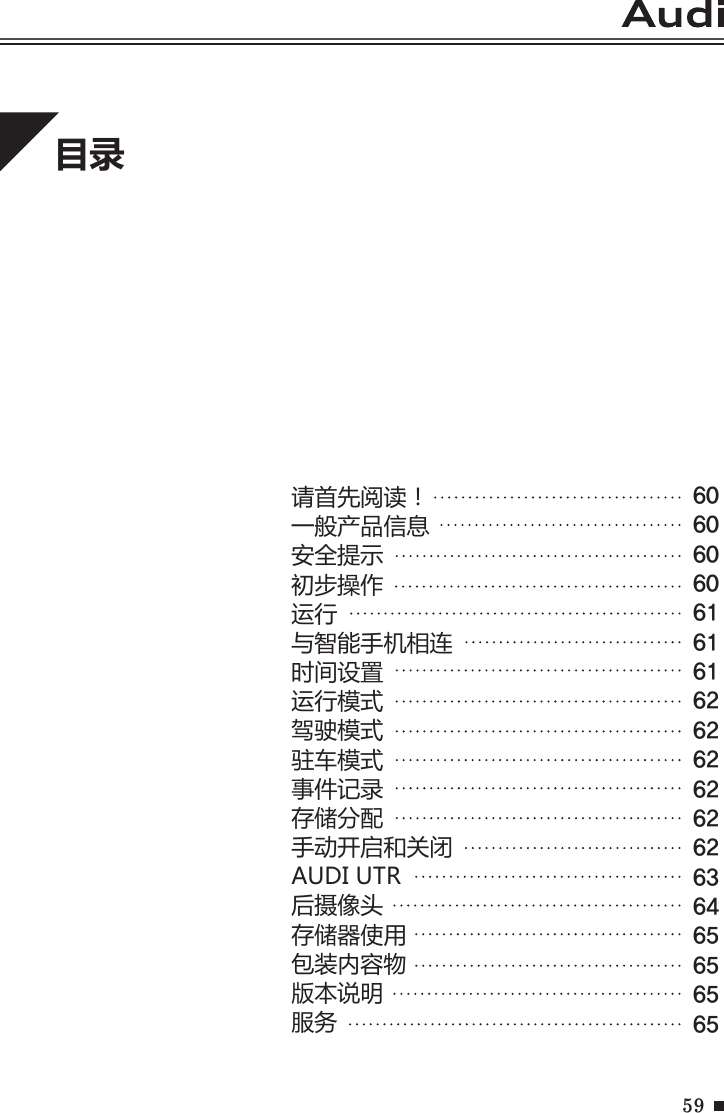 59请首先阅读！                         一般产品信息                         安全提示                                 初步操作                                    运行与智能手机相连时间设置运行模式驾驶模式驻车模式事件记录存储分配手动开启和关闭AUDI UTR后摄像头存储器使用包装内容物版本说明服务目录60606060616161626262626262636465656565