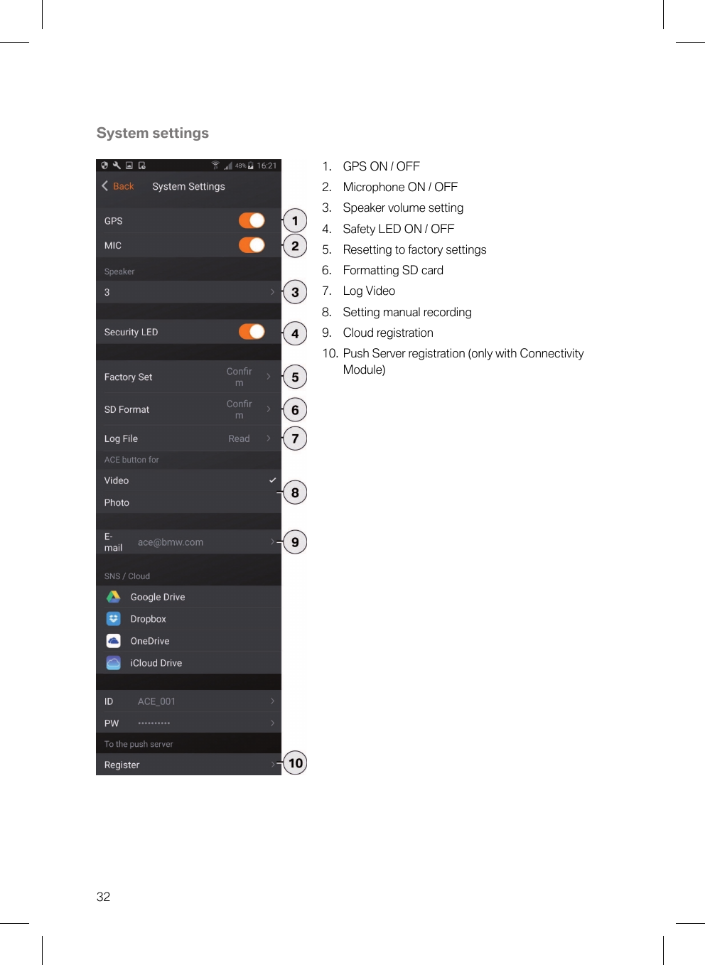 32System settings1. GPS ON / OFF2. Microphone ON / OFF3. Speaker volume setting4. Safety LED ON / OFF5. Resetting to factory settings6. Formatting SD card7. Log Video8. Setting manual recording9. Cloud registration10. Push Server registration (only with ConnectivityModule)