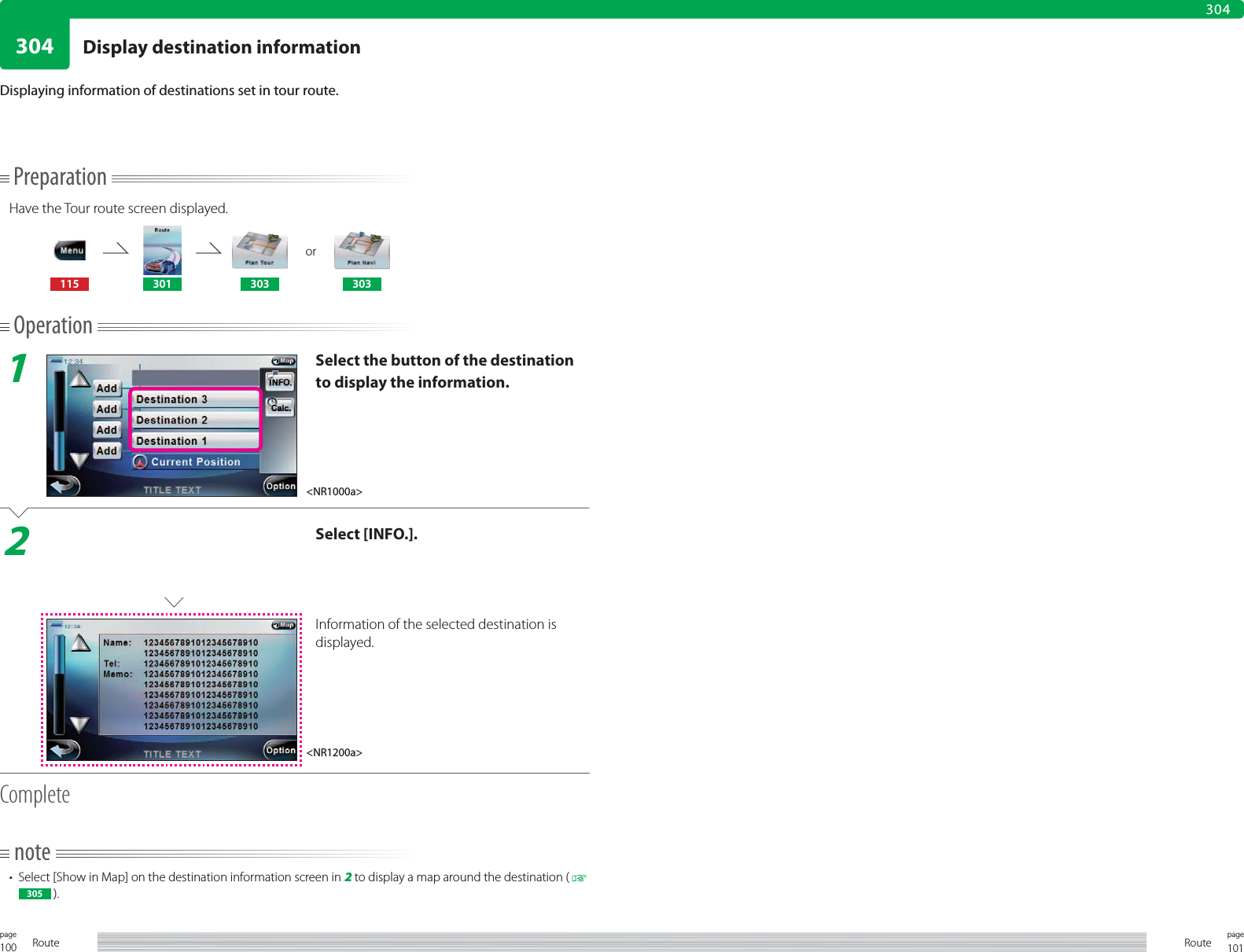 100page Route 101pageRoute304304PreparationHave the Tour route screen displayed.or115 301 303 303Operation1Select the button of the destination to display the information.2Select [INFO.].Information of the selected destination is displayed.Completenote•  Select [Show in Map] on the destination information screen in 2 to display a map around the destination (   305  ).Displaying information of destinations set in tour route.&lt;NR1000a&gt;&lt;NR1200a&gt;Display destination information