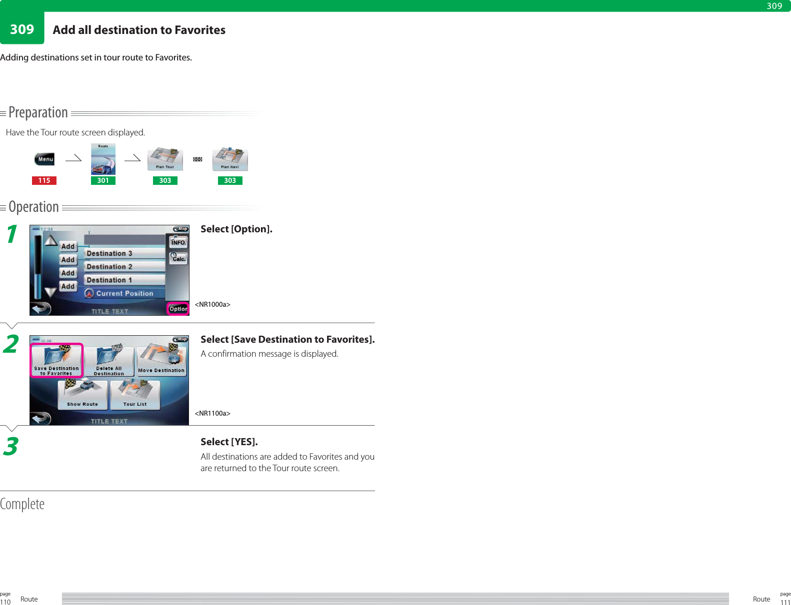 110page Route 111pageRoute309309PreparationHave the Tour route screen displayed.115 301 303 303Operation1Select [Option].2Select [Save Destination to Favorites].A confirmation message is displayed.3Select [YES].All destinations are added to Favorites and you are returned to the Tour route screen.CompleteAdding destinations set in tour route to Favorites.&lt;NR1000a&gt;&lt;NR1100a&gt;Add all destination to Favorites