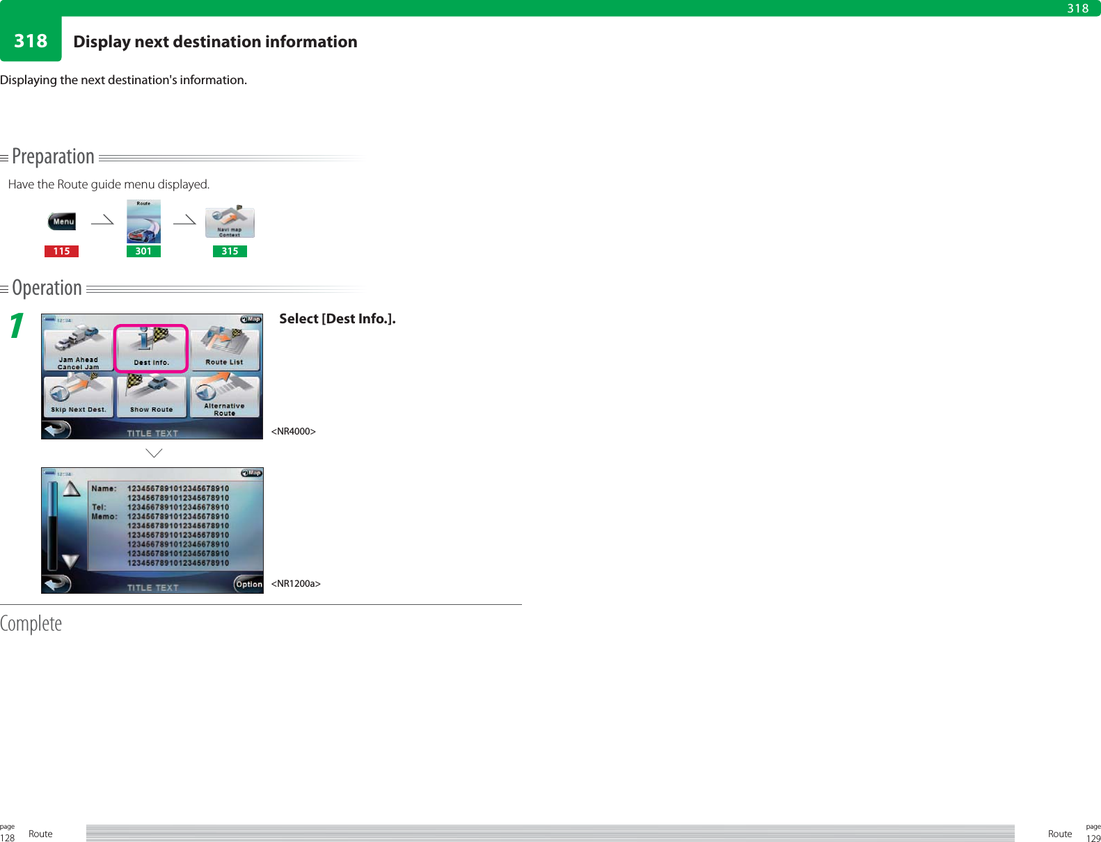 128page Route 129pageRoute318318PreparationHave the Route guide menu displayed.115 301 315Operation1Select [Dest Info.].CompleteDisplaying the next destination&apos;s information.&lt;NR4000&gt;&lt;NR1200a&gt;Display next destination information