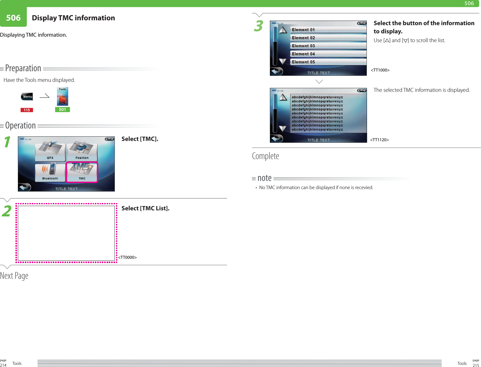 214page Tools 215pageTools506 Display TMC information506PreparationHave the Tools menu displayed.115 501Operation1Select [TMC].2Select [TMC List].Next PageDisplaying TMC information.3Select the button of the information to display.Use [ ] and [ ] to scroll the list.The selected TMC information is displayed.Completenote•  No TMC information can be displayed if none is recevied.&lt;TT0000&gt;&lt;TT1000&gt;&lt;TT1120&gt;