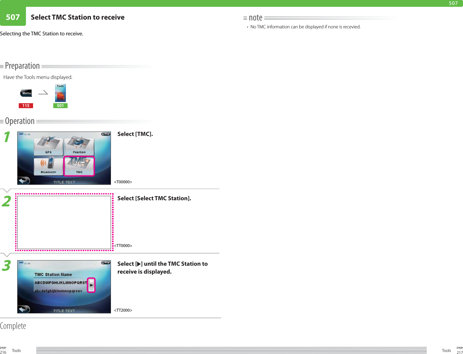 216page Tools 217pageTools507 Select TMC Station to receive507PreparationHave the Tools menu displayed.115 501Operation1Select [TMC].2Select [Select TMC Station].3Select [ ] until the TMC Station to receive is displayed. CompleteSelecting the TMC Station to receive.note•  No TMC information can be displayed if none is recevied.&lt;TT0000&gt;&lt;T00000&gt;&lt;TT2000&gt;